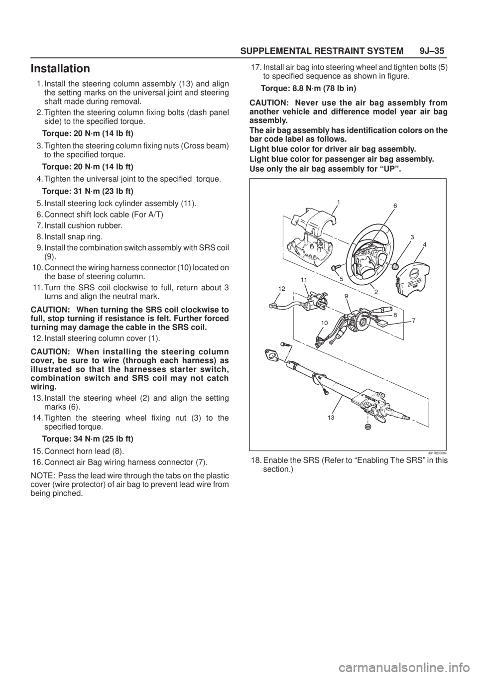 ISUZU AXIOM 2002  Service Repair Manual SUPPLEMENTAL RESTRAINT SYSTEM9J±35
Installation
1. Install the steering column assembly (13) and align
the setting marks on the universal joint and steering
shaft made during removal.
2. Tighten the 