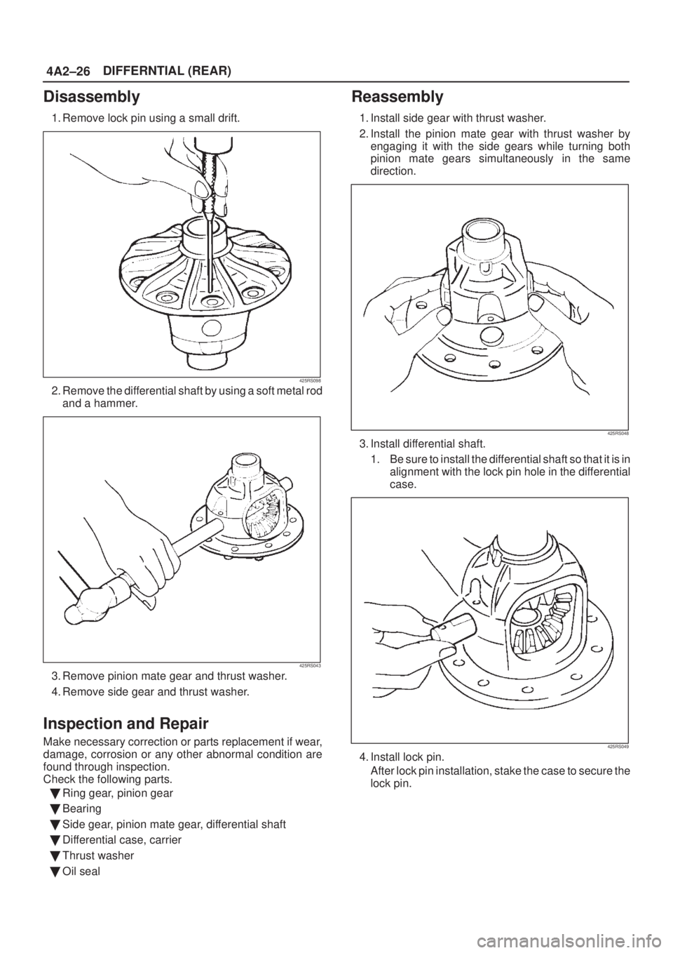ISUZU AXIOM 2002  Service Repair Manual 4A2±26DIFFERNTIAL (REAR)
Disassembly
1. Remove lock pin using a small drift.
425RS098
2. Remove the differential shaft by using a soft metal rod
and a hammer.
425RS043
3. Remove pinion mate gear and 