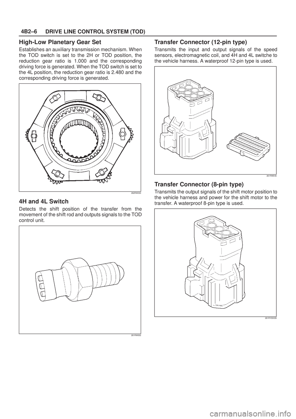 ISUZU AXIOM 2002  Service Repair Manual DRIVE LINE CONTROL SYSTEM (TOD) 4B2±6
High-Low Planetary Gear Set
Establishes an auxiliary transmission mechanism. When
the TOD switch is set to the 2H or TOD position, the
reduction gear ratio is 1.