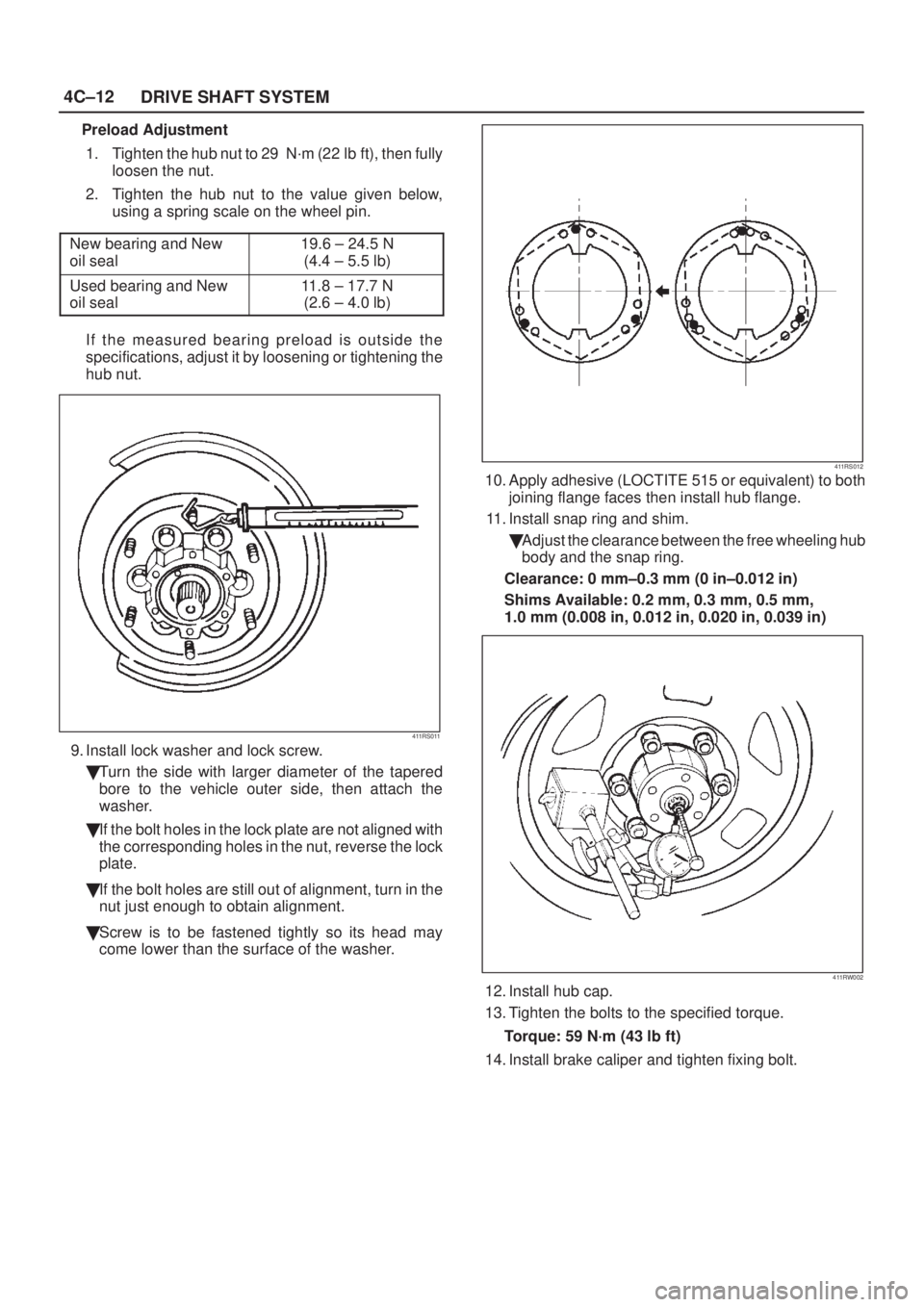 ISUZU AXIOM 2002  Service Owners Manual 4C±12
DRIVE SHAFT SYSTEM
Preload Adjustment
1. Tighten the hub nut to 29  N´m (22 lb ft), then fully
loosen the nut.
2. Tighten the hub nut to the value given below,
using a spring scale on the whee