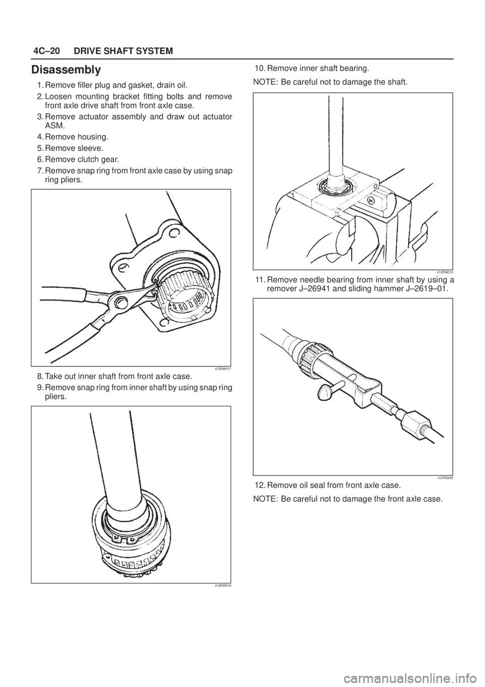 ISUZU AXIOM 2002  Service Repair Manual 4C±20
DRIVE SHAFT SYSTEM
Disassembly
1. Remove filler plug and gasket, drain oil.
2. Loosen mounting bracket fitting bolts and remove
front axle drive shaft from front axle case.
3. Remove actuator a