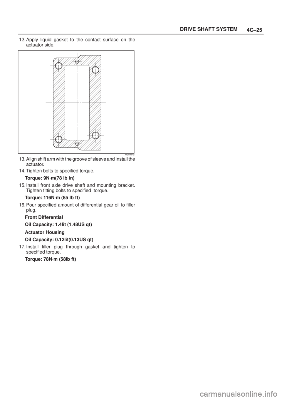 ISUZU AXIOM 2002  Service Repair Manual 4C±25 DRIVE SHAFT SYSTEM
12. Apply liquid gasket to the contact surface on the
actuator side.
412RW012
13. Align shift arm with the groove of sleeve and install the
actuator.
14. Tighten bolts to spe