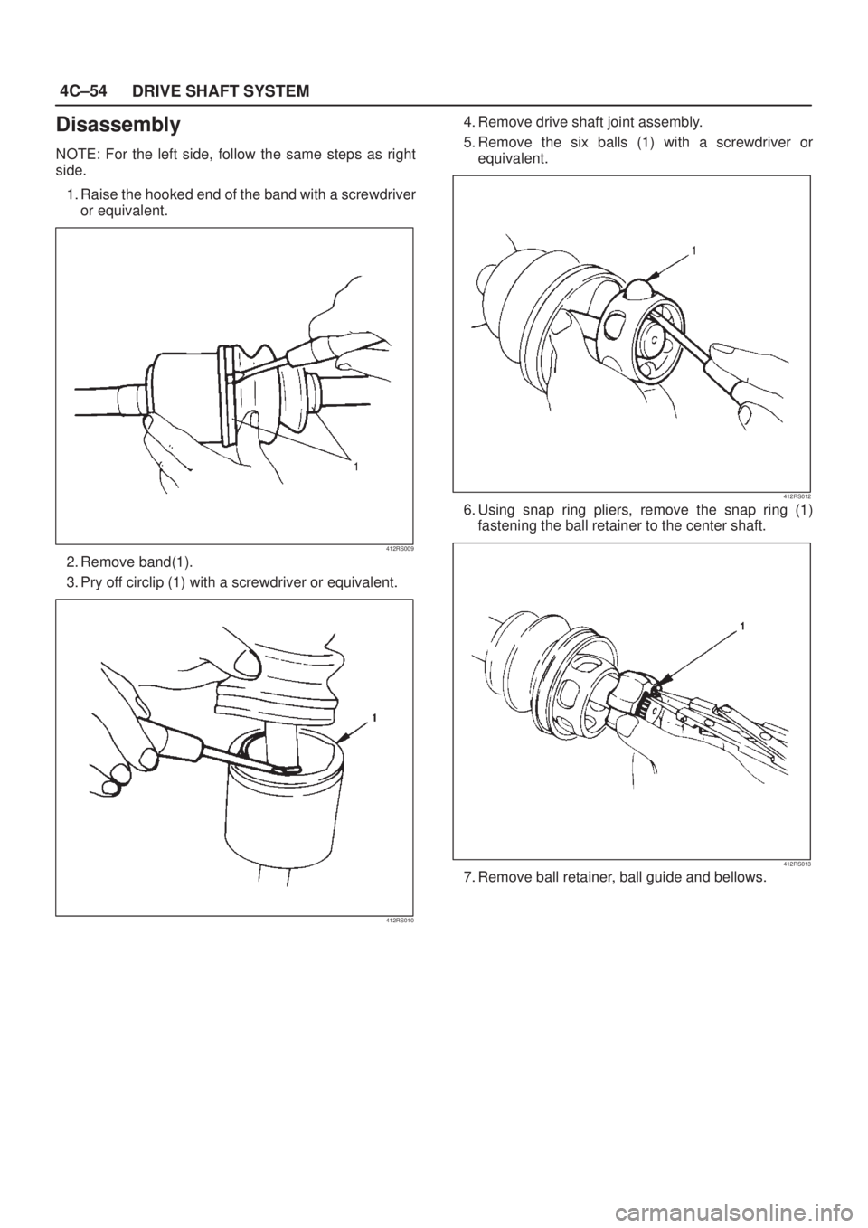 ISUZU AXIOM 2002  Service Repair Manual 4C±54
DRIVE SHAFT SYSTEM
Disassembly
NOTE: For the left side, follow the same steps as right
side.
1. Raise the hooked end of the band with a screwdriver
or equivalent.
412RS009
2. Remove band(1).
3.