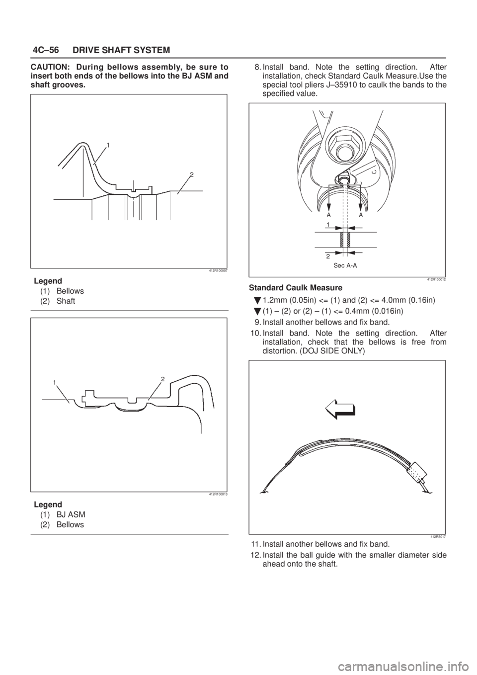ISUZU AXIOM 2002  Service Repair Manual 4C±56
DRIVE SHAFT SYSTEM
CAUTION: During bellows assembly, be sure to
insert both ends of the bellows into the BJ ASM and
shaft grooves.
412R100007
Legend
(1) Bellows
(2) Shaft
412R100013
Legend
(1) 