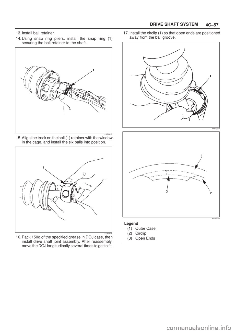 ISUZU AXIOM 2002  Service Repair Manual 4C±57 DRIVE SHAFT SYSTEM
13. Install ball retainer.
14. Using snap ring pliers, install the snap ring (1)
securing the ball retainer to the shaft.
412RS013
15. Align the track on the ball (1) retaine