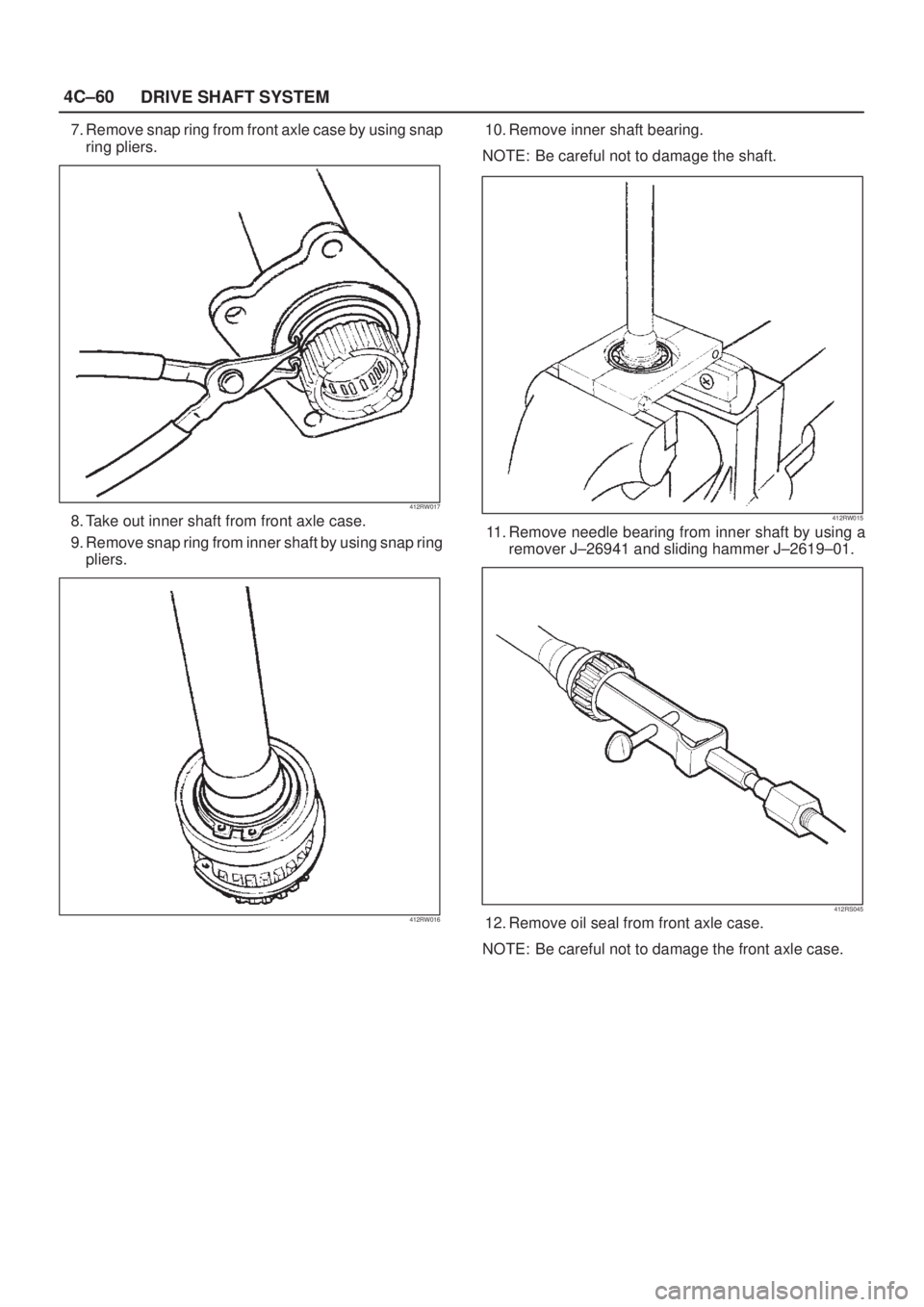 ISUZU AXIOM 2002  Service Repair Manual 4C±60
DRIVE SHAFT SYSTEM
7. Remove snap ring from front axle case by using snap
ring pliers.
412RW017
8. Take out inner shaft from front axle case.
9. Remove snap ring from inner shaft by using snap 