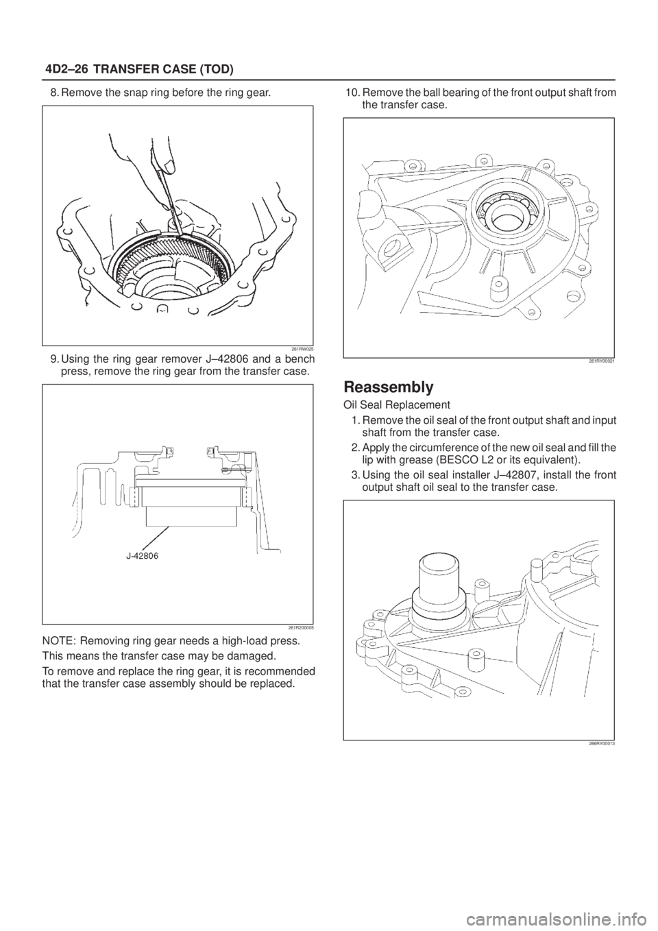 ISUZU AXIOM 2002  Service Repair Manual 4D2±26
TRANSFER CASE (TOD)
8. Remove the snap ring before the ring gear.
261RW025
9. Using the ring gear remover J±42806 and a bench
press, remove the ring gear from the transfer case.
261R200005
NO