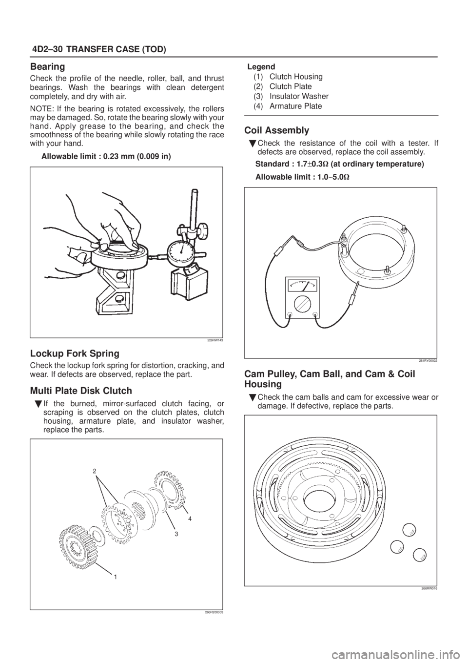 ISUZU AXIOM 2002  Service Repair Manual 4D2±30
TRANSFER CASE (TOD)
Bearing
Check the profile of the needle, roller, ball, and thrust
bearings. Wash the bearings with clean detergent
completely, and dry with air.
NOTE: If the bearing is rot
