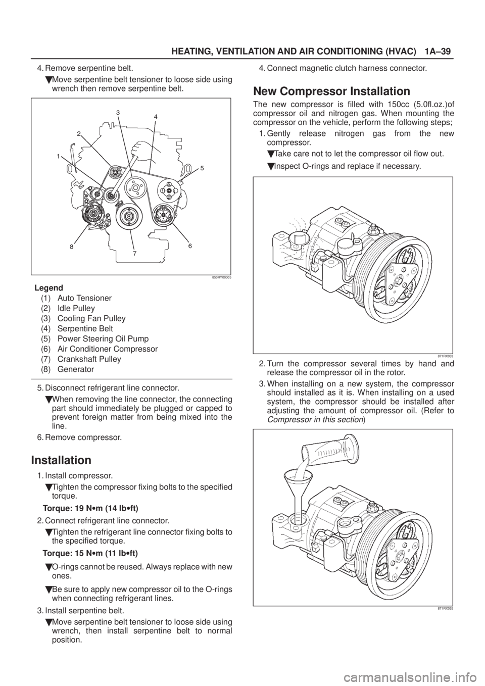 ISUZU AXIOM 2002  Service Service Manual HEATING, VENTILATION AND AIR CONDITIONING (HVAC)
1A±39
4. Remove serpentine belt.
Move serpentine belt tensioner to loose side using
wrench then remove serpentine belt.
850RY00005
Legend
(1) Auto Te