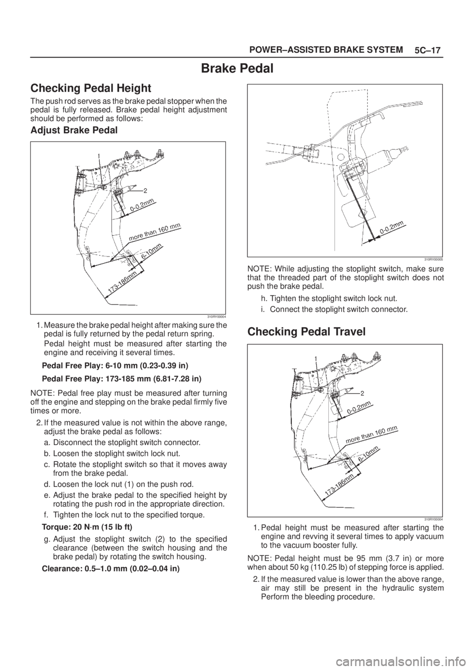 ISUZU AXIOM 2002 Service Workshop Manual 5C±17 POWER±ASSISTED BRAKE SYSTEM
Brake Pedal
Checking Pedal Height
The push rod serves as the brake pedal stopper when the
pedal is fully released. Brake pedal height adjustment
should be performed ISUZU AXIOM 2002 Service Workshop Manual 5C±17 POWER±ASSISTED BRAKE SYSTEM
Brake Pedal
Checking Pedal Height
The push rod serves as the brake pedal stopper when the
pedal is fully released. Brake pedal height adjustment
should be performed