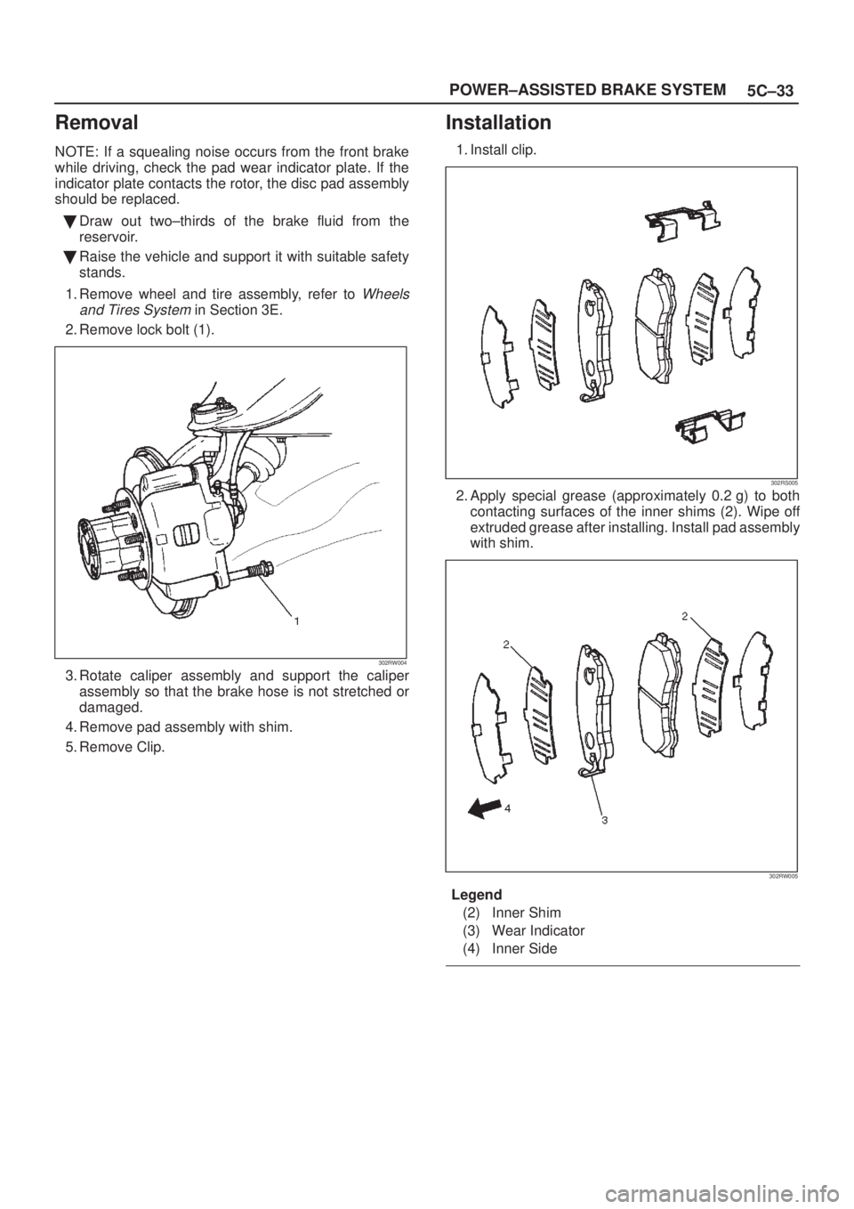 ISUZU AXIOM 2002 Service Repair Manual 5C±33 POWER±ASSISTED BRAKE SYSTEM
Removal
NOTE: If a squealing noise occurs from the front brake
while driving, check the pad wear indicator plate. If the
indicator plate contacts the rotor, the dis ISUZU AXIOM 2002 Service Repair Manual 5C±33 POWER±ASSISTED BRAKE SYSTEM
Removal
NOTE: If a squealing noise occurs from the front brake
while driving, check the pad wear indicator plate. If the
indicator plate contacts the rotor, the dis