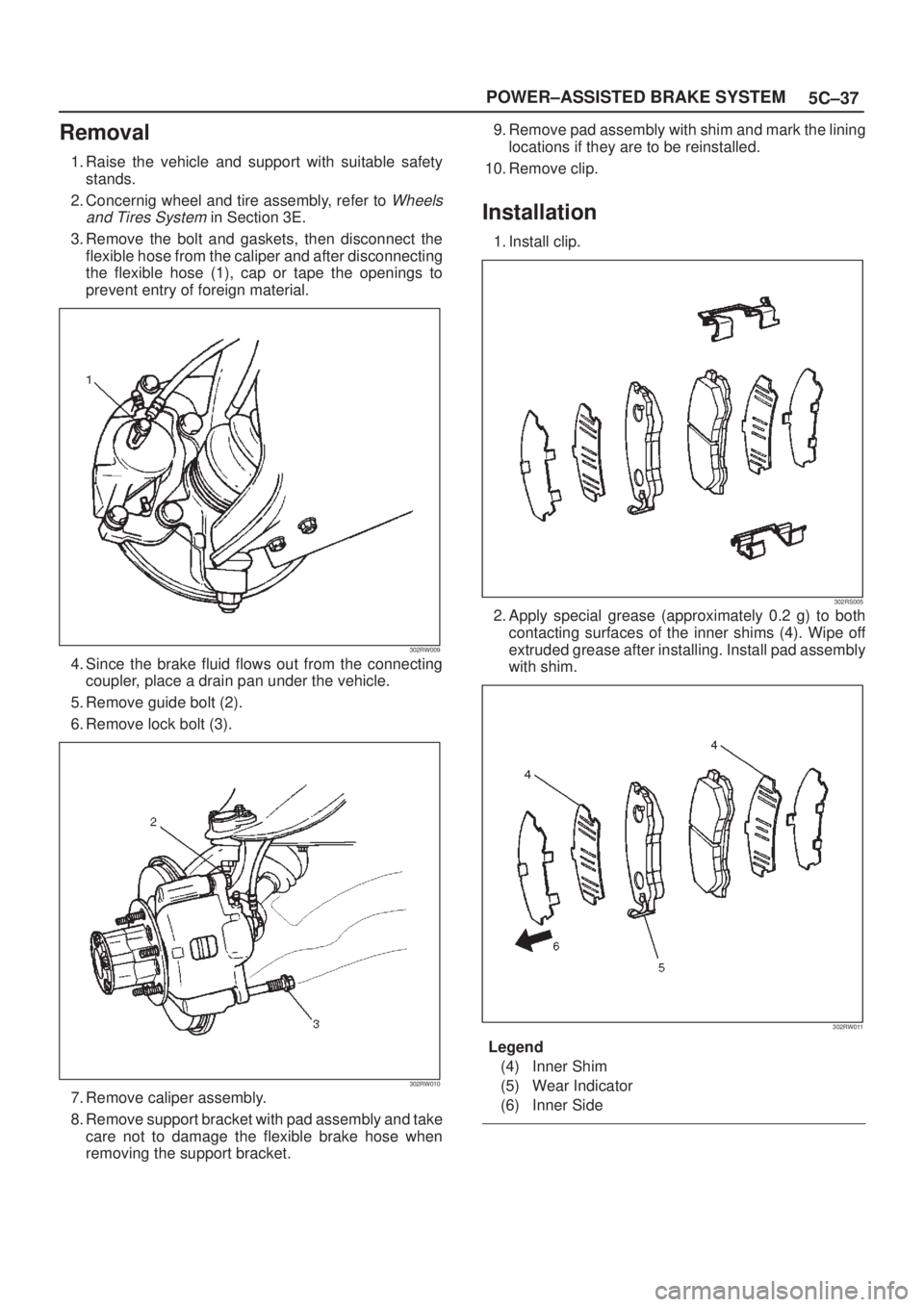 ISUZU AXIOM 2002 Service Repair Manual 5C±37 POWER±ASSISTED BRAKE SYSTEM
Removal
1. Raise the vehicle and support with suitable safety
stands.
2. Concernig wheel and tire assembly, refer to
Wheels
and Tires System
in Section 3E.
3. Rem ISUZU AXIOM 2002 Service Repair Manual 5C±37 POWER±ASSISTED BRAKE SYSTEM
Removal
1. Raise the vehicle and support with suitable safety
stands.
2. Concernig wheel and tire assembly, refer to
Wheels
and Tires System
in Section 3E.
3. Rem