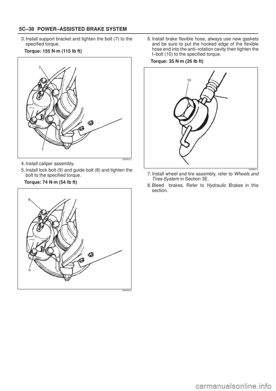 ISUZU AXIOM 2002 Service Repair Manual 5C±38
POWER±ASSISTED BRAKE SYSTEM
3. Install support bracket and tighten the bolt (7) to the
specified torque.
Torque: 155 N´m (115 lb ft)
302RW012
4. Install caliper assembly.
5. Install lock bolt ISUZU AXIOM 2002 Service Repair Manual 5C±38
POWER±ASSISTED BRAKE SYSTEM
3. Install support bracket and tighten the bolt (7) to the
specified torque.
Torque: 155 N´m (115 lb ft)
302RW012
4. Install caliper assembly.
5. Install lock bolt