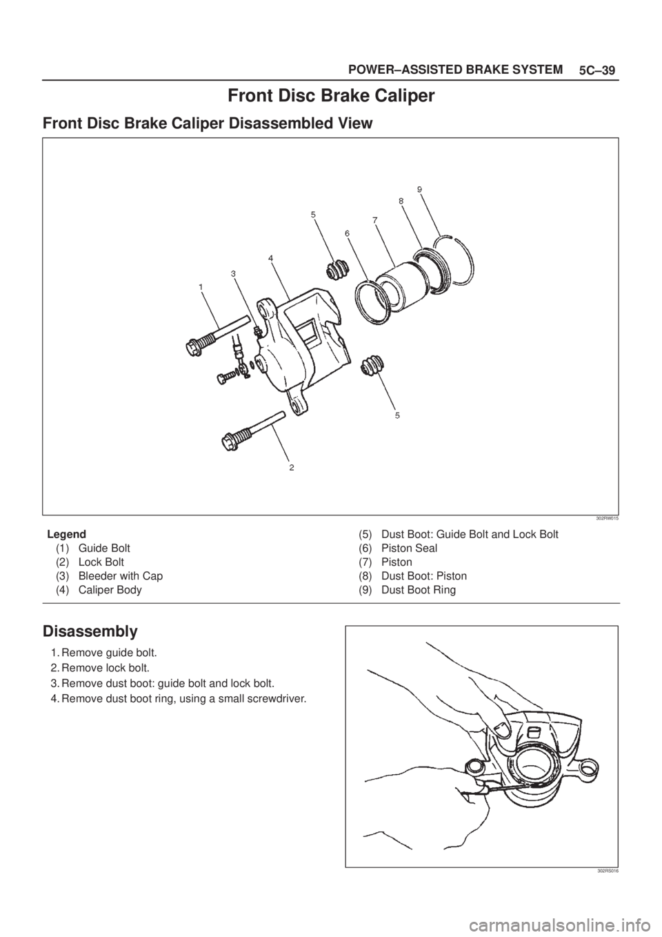 ISUZU AXIOM 2002 Service Repair Manual 5C±39 POWER±ASSISTED BRAKE SYSTEM
Front Disc Brake Caliper
Front Disc Brake Caliper Disassembled View
302RW015
Legend
(1) Guide Bolt
(2) Lock Bolt
(3) Bleeder with Cap
(4) Caliper Body(5) Dust Boot: ISUZU AXIOM 2002 Service Repair Manual 5C±39 POWER±ASSISTED BRAKE SYSTEM
Front Disc Brake Caliper
Front Disc Brake Caliper Disassembled View
302RW015
Legend
(1) Guide Bolt
(2) Lock Bolt
(3) Bleeder with Cap
(4) Caliper Body(5) Dust Boot: