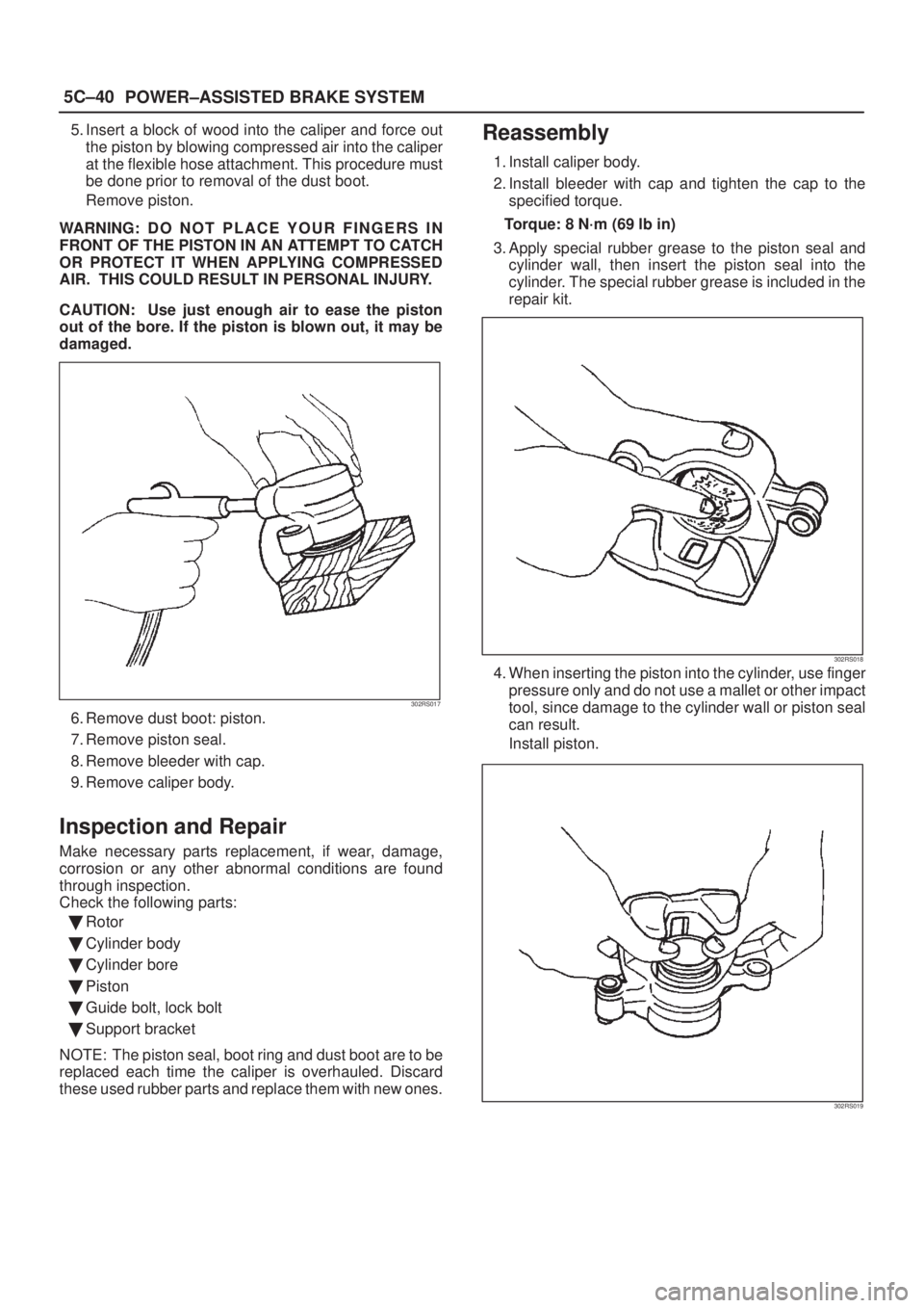 ISUZU AXIOM 2002 Service Repair Manual 5C±40
POWER±ASSISTED BRAKE SYSTEM
5. Insert a block of wood into the caliper and force out
the piston by blowing compressed air into the caliper
at the flexible hose attachment. This procedure must
ISUZU AXIOM 2002 Service Repair Manual 5C±40
POWER±ASSISTED BRAKE SYSTEM
5. Insert a block of wood into the caliper and force out
the piston by blowing compressed air into the caliper
at the flexible hose attachment. This procedure must