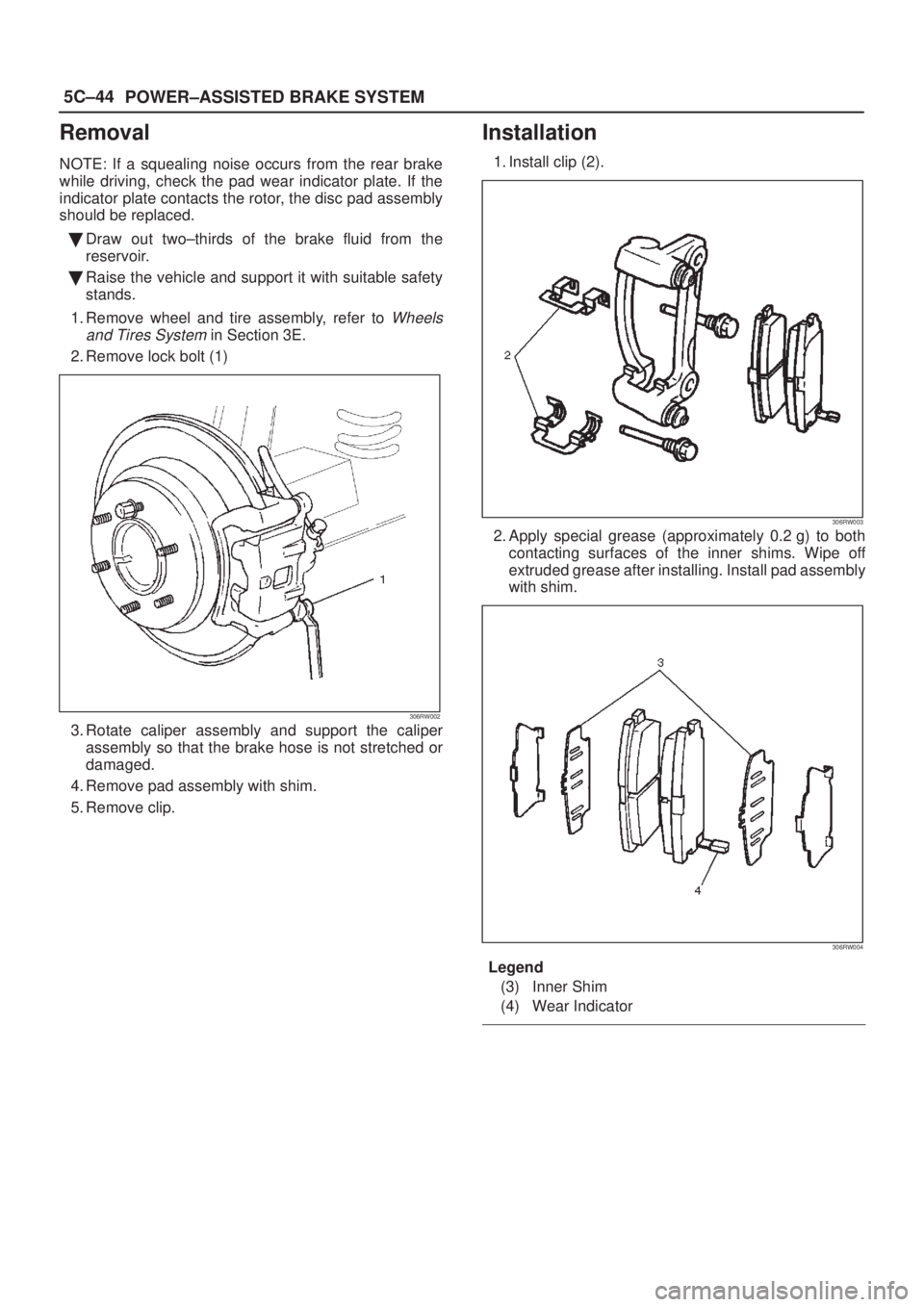 ISUZU AXIOM 2002  Service Repair Manual 5C±44
POWER±ASSISTED BRAKE SYSTEM
Removal
NOTE: If a squealing noise occurs from the rear brake
while driving, check the pad wear indicator plate. If the
indicator plate contacts the rotor, the disc