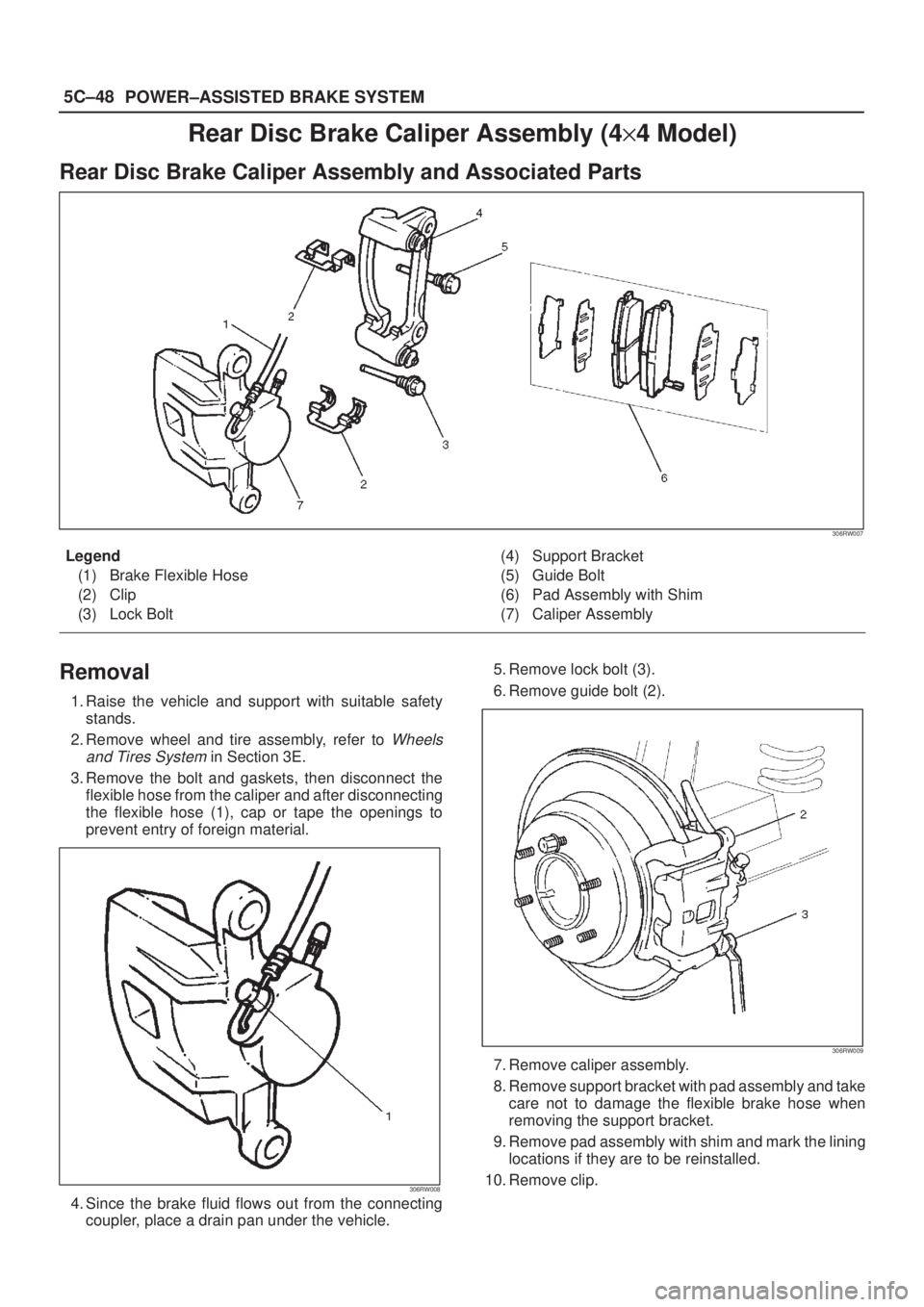 ISUZU AXIOM 2002  Service Repair Manual 5C±48
POWER±ASSISTED BRAKE SYSTEM
Rear Disc Brake Caliper Assembly (4y4 Model)
Rear Disc Brake Caliper Assembly and Associated Parts
306RW007
Legend
(1) Brake Flexible Hose
(2) Clip
(3) Lock Bolt(4)