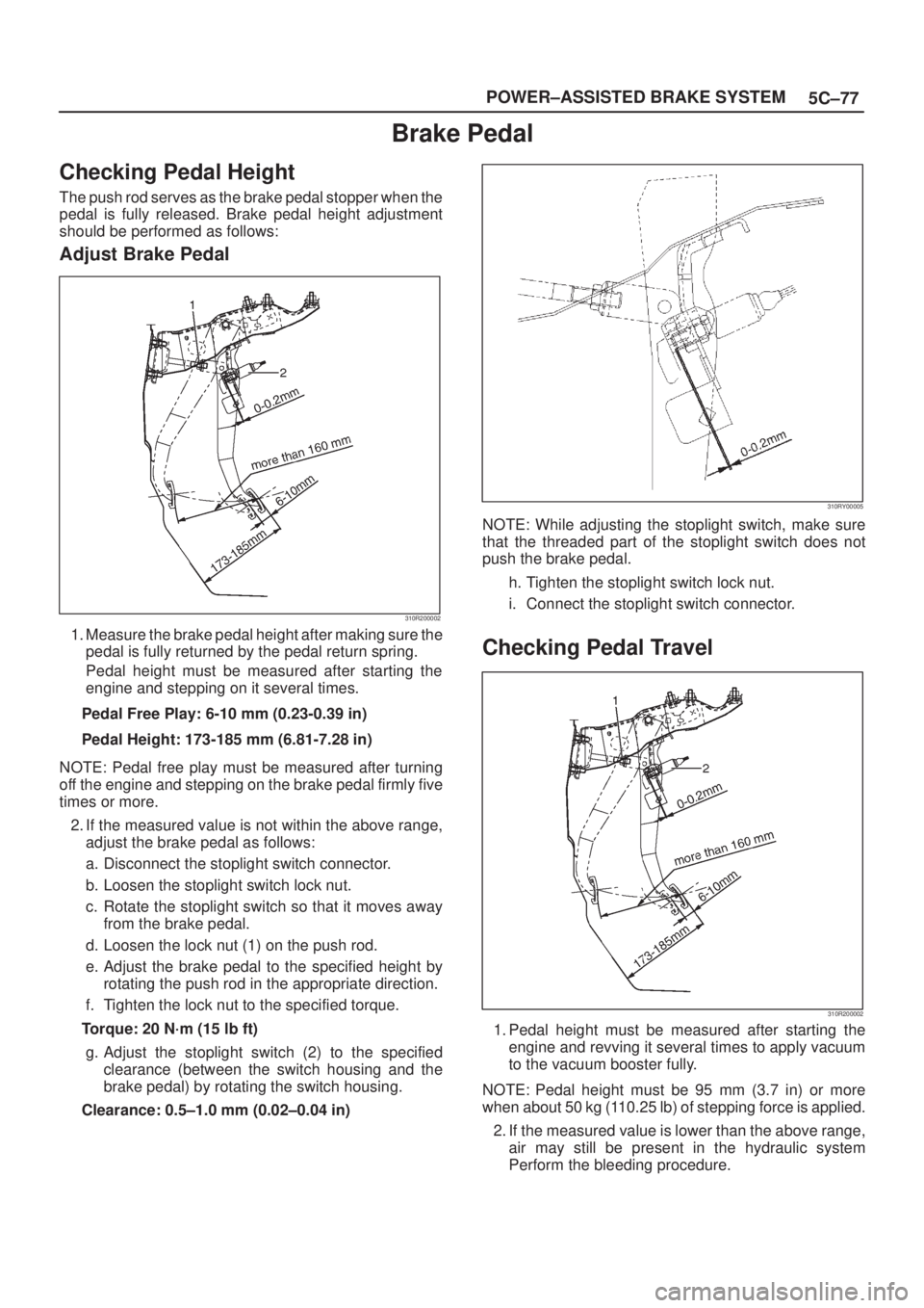 ISUZU AXIOM 2002 Service Workshop Manual 5C±77 POWER±ASSISTED BRAKE SYSTEM
Brake Pedal
Checking Pedal Height
The push rod serves as the brake pedal stopper when the
pedal is fully released. Brake pedal height adjustment
should be performed ISUZU AXIOM 2002 Service Workshop Manual 5C±77 POWER±ASSISTED BRAKE SYSTEM
Brake Pedal
Checking Pedal Height
The push rod serves as the brake pedal stopper when the
pedal is fully released. Brake pedal height adjustment
should be performed