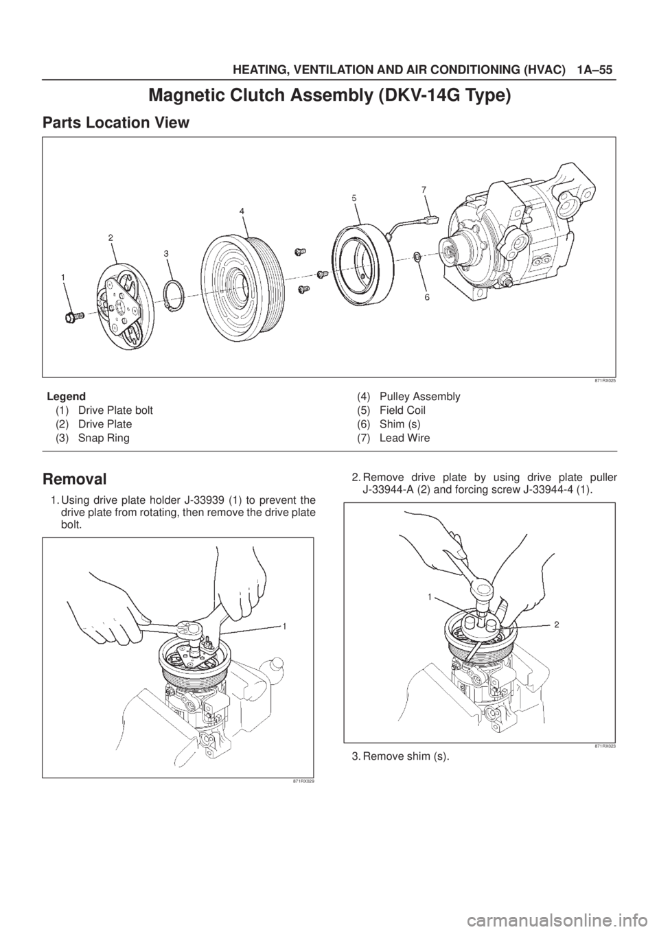 ISUZU AXIOM 2002  Service Repair Manual HEATING, VENTILATION AND AIR CONDITIONING (HVAC)
1A±55
Magnetic Clutch Assembly (DKV-14G Type)
Parts Location View
871RX025
Legend
(1) Drive Plate bolt
(2) Drive Plate
(3) Snap Ring(4) Pulley Assembl