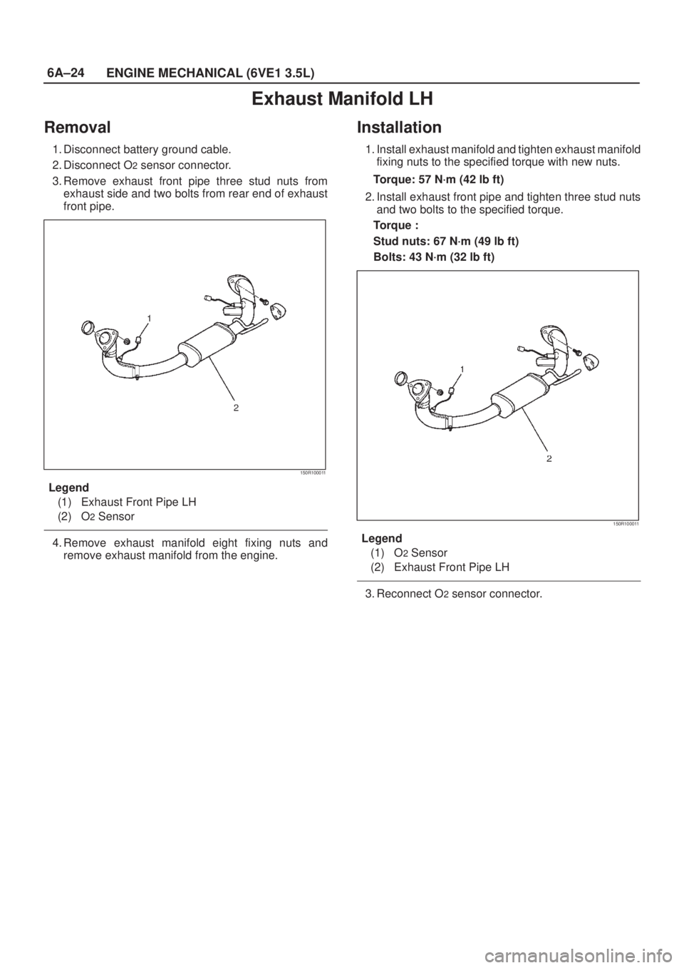 ISUZU AXIOM 2002 Service Repair Manual 6A±24
ENGINE MECHANICAL (6VE1 3.5L)
Exhaust Manifold LH
Removal
1. Disconnect battery ground cable.
2. Disconnect O
2 sensor connector.
3. Remove exhaust front pipe three stud nuts from
exhaust side ISUZU AXIOM 2002 Service Repair Manual 6A±24
ENGINE MECHANICAL (6VE1 3.5L)
Exhaust Manifold LH
Removal
1. Disconnect battery ground cable.
2. Disconnect O
2 sensor connector.
3. Remove exhaust front pipe three stud nuts from
exhaust side