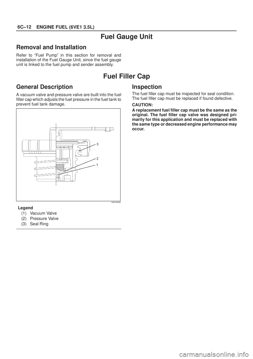 ISUZU AXIOM 2002  Service Repair Manual 6C±12
ENGINE FUEL (6VE1 3.5L)
Fuel Gauge Unit
Removal and Installation
Refer to ªFuel Pumpº in this section for removal and
installation of the Fuel Gauge Unit, since the fuel gauge
unit is linked 