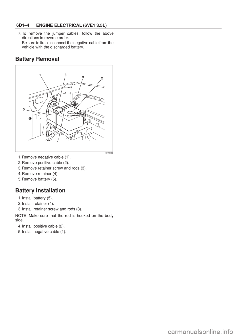 ISUZU AXIOM 2002 Service Repair Manual 6D1±4
ENGINE ELECTRICAL (6VE1 3.5L)
7. To remove the jumper cables, follow the above
directions in reverse order.
Be sure to first disconnect the negative cable from the
vehicle with the discharged b ISUZU AXIOM 2002 Service Repair Manual 6D1±4
ENGINE ELECTRICAL (6VE1 3.5L)
7. To remove the jumper cables, follow the above
directions in reverse order.
Be sure to first disconnect the negative cable from the
vehicle with the discharged b