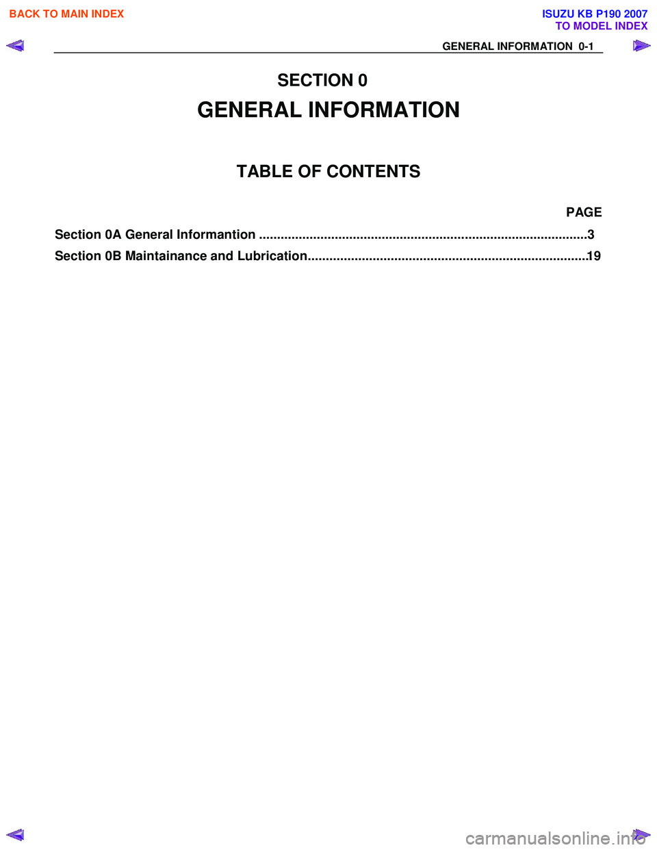 ISUZU KB P190 2007  Workshop Repair Manual  
 G EN ER AL INFOR MATION  0-1  
SECTION 0
GENERAL I NFORMATI ON 
TABLE OF CONTENTS 
PA GE 
Section 0A General Informantion  ..........................................................................