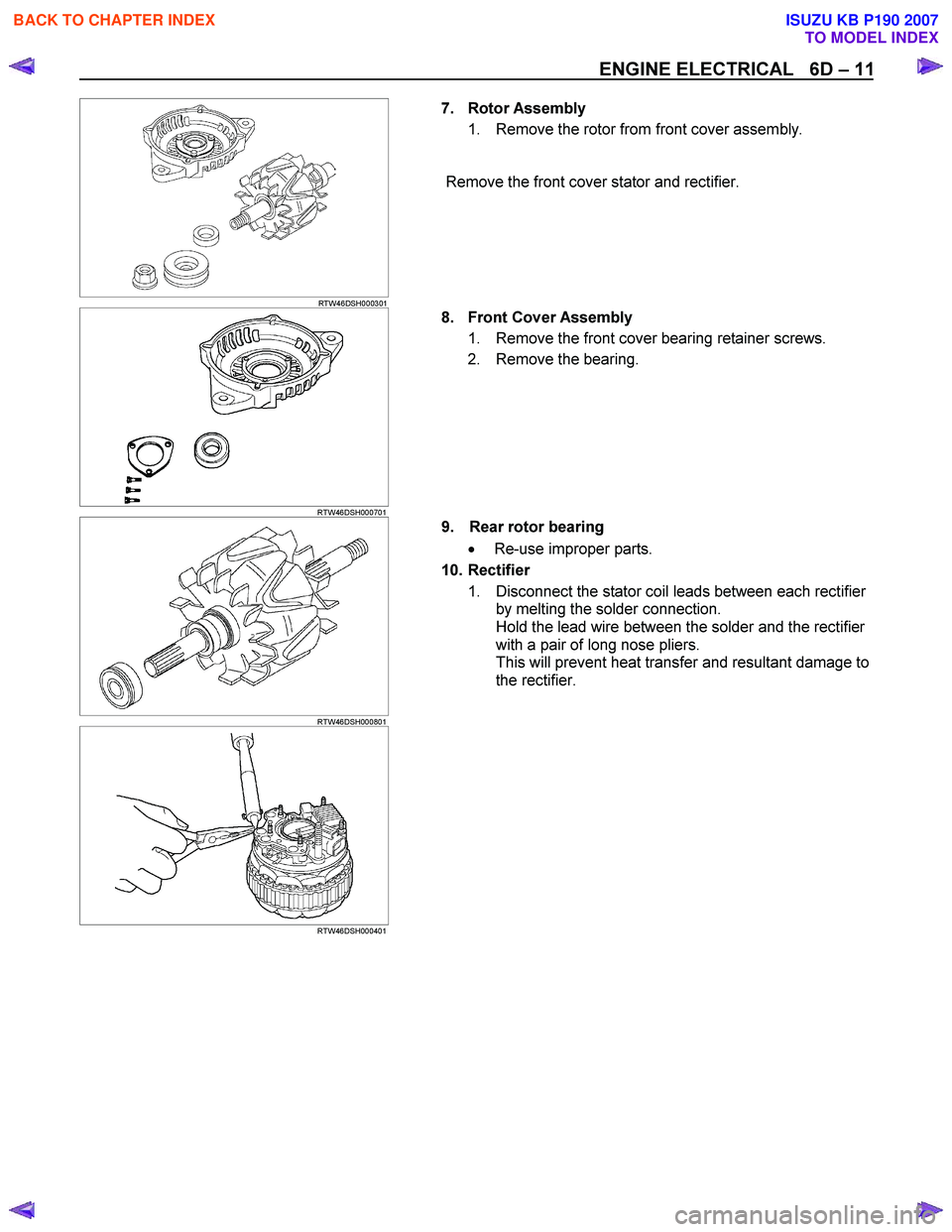 ISUZU KB P190 2007 Workshop Repair Manual ENGINE ELECTRICAL 6D – 11
RTW46DSH000301
7. Rotor Assembly
1. Remove the rotor from front cover assembly.
Remove the front cover stator and rectifier.
RTW46DSH000701 ISUZU KB P190 2007 Workshop Repair Manual ENGINE ELECTRICAL 6D – 11
RTW46DSH000301
7. Rotor Assembly
1. Remove the rotor from front cover assembly.
Remove the front cover stator and rectifier.
RTW46DSH000701