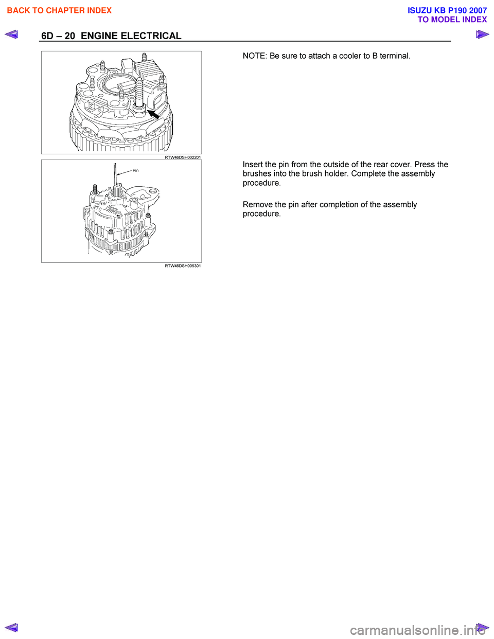 ISUZU KB P190 2007 Workshop Repair Manual 6D – 20 ENGINE ELECTRICAL
RTW46DSH002201
NOTE: Be sure to attach a cooler to B terminal.
RTW46DSH005301
Insert the pin from the outside of the rear cover. Press the
brushes i ISUZU KB P190 2007 Workshop Repair Manual 6D – 20 ENGINE ELECTRICAL
RTW46DSH002201
NOTE: Be sure to attach a cooler to B terminal.
RTW46DSH005301
Insert the pin from the outside of the rear cover. Press the
brushes i