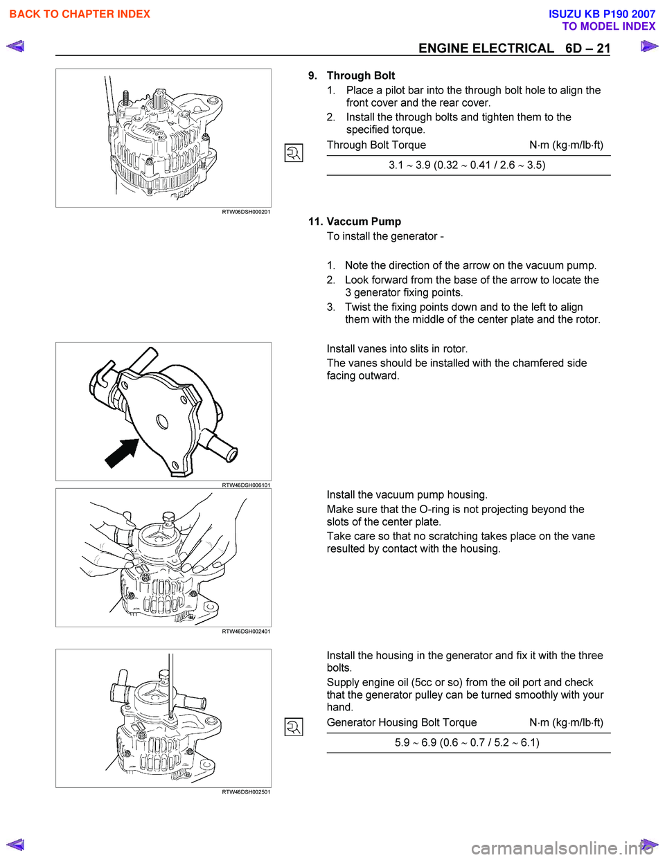 ISUZU KB P190 2007  Workshop Owners Guide ENGINE ELECTRICAL   6D – 21 
   
 
 
 
RTW06DSH000201    
 
 
 
 
 
 
 
 
 
 
 
9. Through Bolt 
1.  Place a pilot bar into the through bolt hole to align the  front cover and the rear cover. 
2.  I