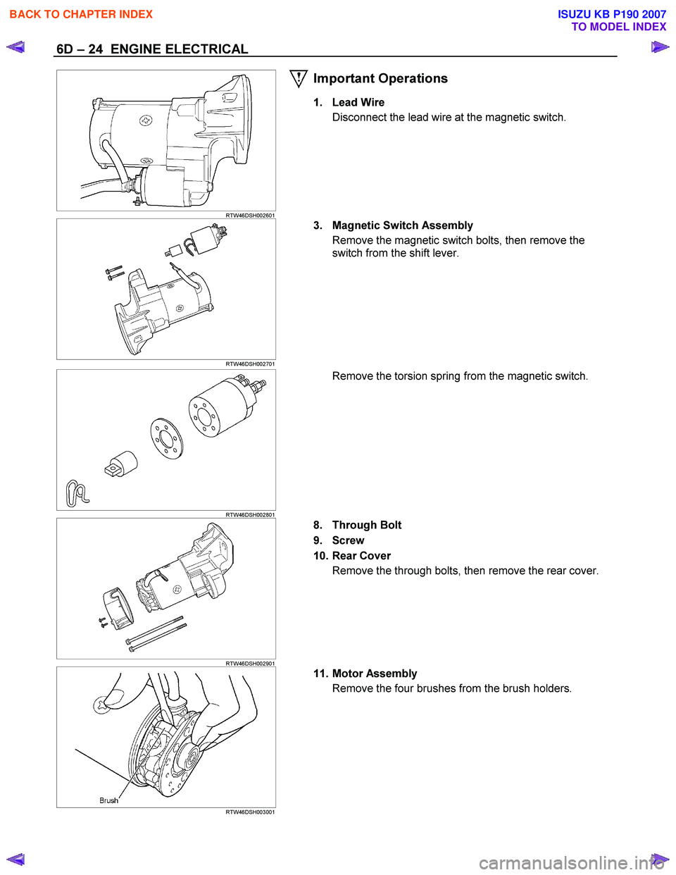 ISUZU KB P190 2007 Workshop Repair Manual 6D – 24 ENGINE ELECTRICAL
RTW46DSH002601
Important Operations
1. Lead Wire
Disconnect the lead wire at the magnetic switch.
RTW46DSH002701
3. Magnetic Switch Assembly
Remove ISUZU KB P190 2007 Workshop Repair Manual 6D – 24 ENGINE ELECTRICAL
RTW46DSH002601
Important Operations
1. Lead Wire
Disconnect the lead wire at the magnetic switch.
RTW46DSH002701
3. Magnetic Switch Assembly
Remove