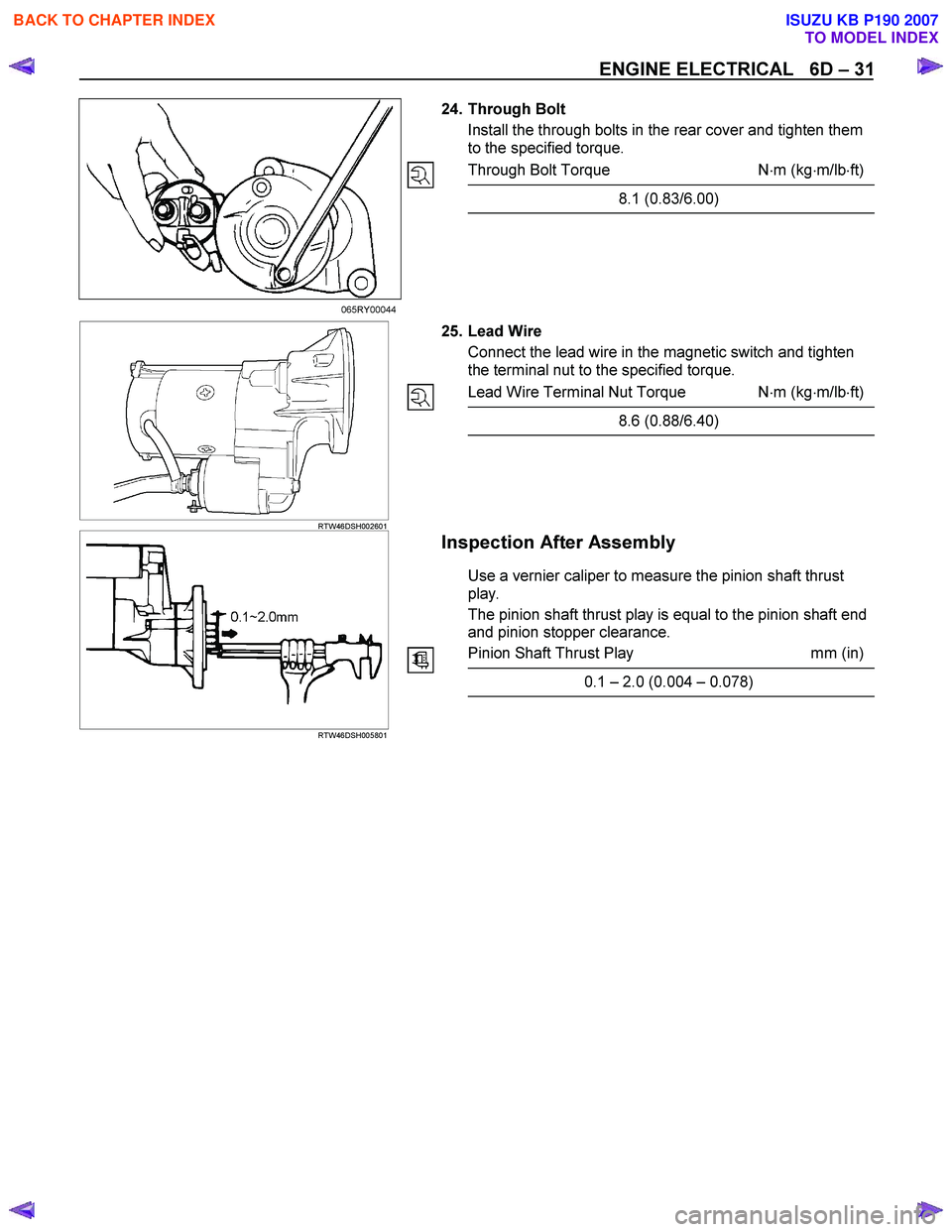ISUZU KB P190 2007 Workshop Repair Manual ENGINE ELECTRICAL 6D – 31
24. Through Bolt
Install the through bolts in the rear cover and tighten them
to the specified torque.
Through Bolt Torque N⋅m (kg ⋅m/lb ⋅ft)
8 ISUZU KB P190 2007 Workshop Repair Manual ENGINE ELECTRICAL 6D – 31
24. Through Bolt
Install the through bolts in the rear cover and tighten them
to the specified torque.
Through Bolt Torque N⋅m (kg ⋅m/lb ⋅ft)
8