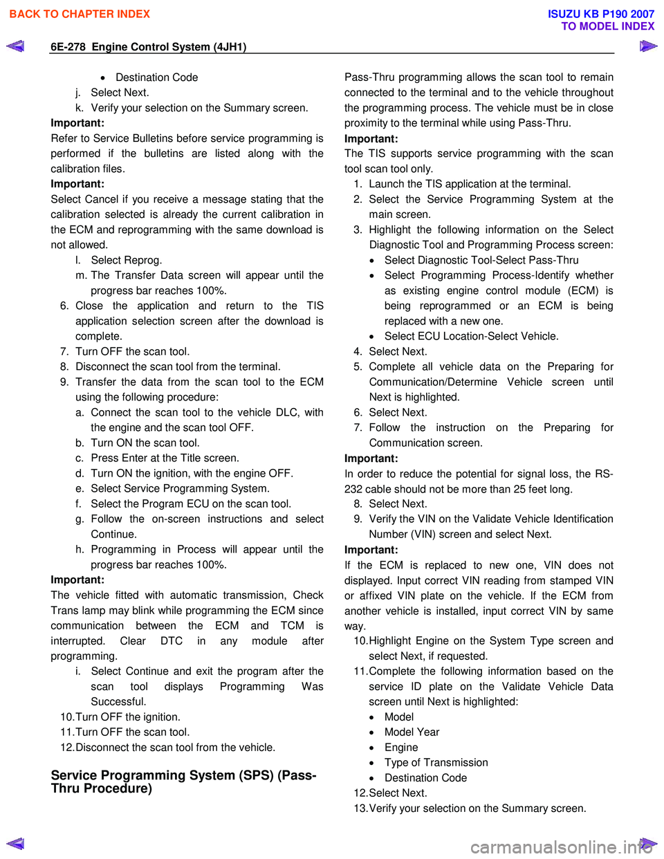 ISUZU KB P190 2007 Workshop Owners Guide 6E-278 Engine Control System (4JH1)
• Destination Code
j. Select Next.
k. Verify your selection on the Summary screen.
Important:
Refer to Service Bulletins before service programming is
pe ISUZU KB P190 2007 Workshop Owners Guide 6E-278 Engine Control System (4JH1)
• Destination Code
j. Select Next.
k. Verify your selection on the Summary screen.
Important:
Refer to Service Bulletins before service programming is
pe