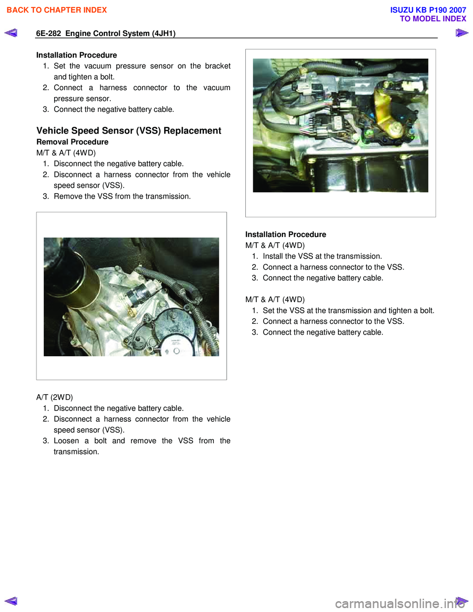 ISUZU KB P190 2007 Workshop Repair Manual 6E-282 Engine Control System (4JH1)
Installation Procedure 1. Set the vacuum pressure sensor on the bracket and tighten a bolt.
2. Connect a harness connector to the vacuum pressure sensor.
3. Co ISUZU KB P190 2007 Workshop Repair Manual 6E-282 Engine Control System (4JH1)
Installation Procedure 1. Set the vacuum pressure sensor on the bracket and tighten a bolt.
2. Connect a harness connector to the vacuum pressure sensor.
3. Co