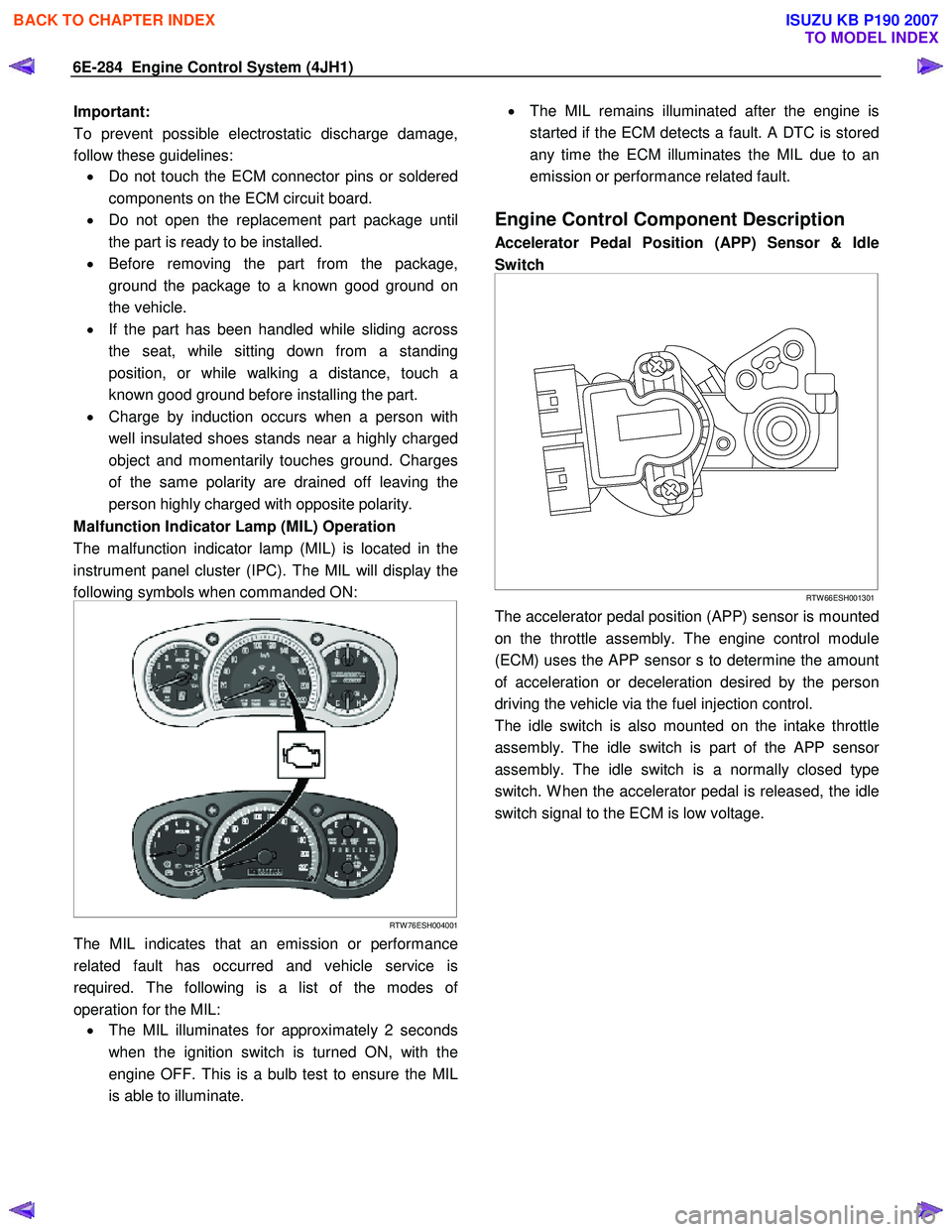 ISUZU KB P190 2007  Workshop User Guide 6E-284  Engine Control System (4JH1) 
Important:   
To prevent possible electrostatic discharge damage, 
follow these guidelines:  •  Do not touch the ECM connector pins or soldered
components on th