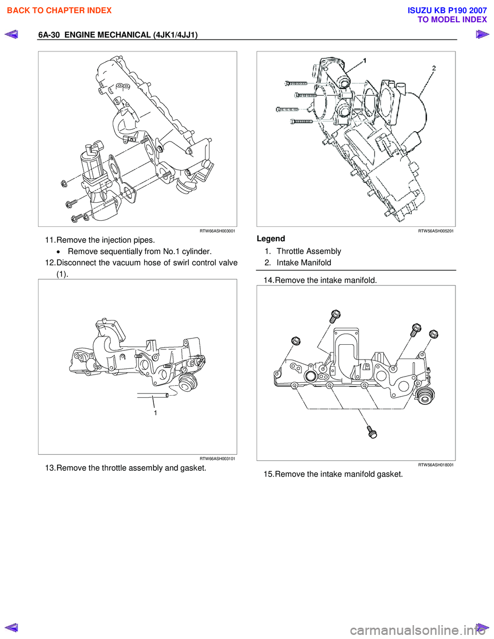 ISUZU KB P190 2007  Workshop Repair Manual 6A-30  ENGINE MECHANICAL (4JK1/4JJ1) 
  
 
RTW 66ASH003001
11. Remove the injection pipes. 
•  Remove sequentially from No.1 cylinder. 
12. Disconnect the vacuum hose of swirl control valve (1). 
 
