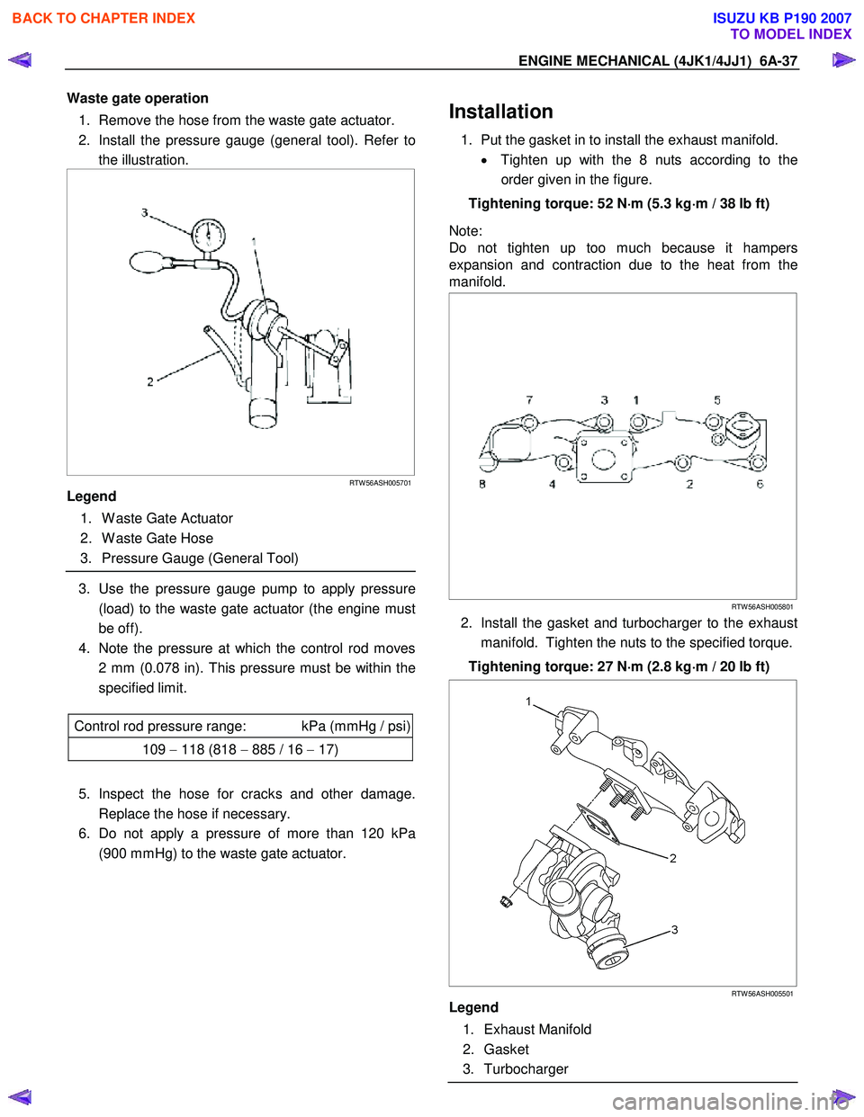 ISUZU KB P190 2007 Workshop Repair Manual ENGINE MECHANICAL (4JK1/4JJ1) 6A-37
Waste gate operation
1. Remove the hose from the waste gate actuator.
2. Install the pressure gauge (general tool). Refer to the illustration.
R ISUZU KB P190 2007 Workshop Repair Manual ENGINE MECHANICAL (4JK1/4JJ1) 6A-37
Waste gate operation
1. Remove the hose from the waste gate actuator.
2. Install the pressure gauge (general tool). Refer to the illustration.
R