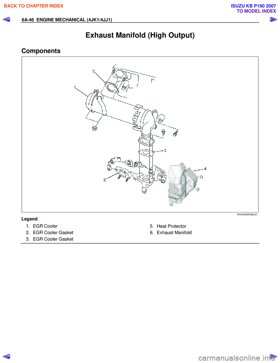ISUZU KB P190 2007 Workshop Repair Manual 6A-46 ENGINE MECHANICAL (4JK1/4JJ1)
Exhaust Manifold (High Output)
Components
RTW 76FMF000101
Legend
1. EGR Cooler
2. EGR Cooler Gasket
3. EGR Cooler Gasket 5. Heat Protec ISUZU KB P190 2007 Workshop Repair Manual 6A-46 ENGINE MECHANICAL (4JK1/4JJ1)
Exhaust Manifold (High Output)
Components
RTW 76FMF000101
Legend
1. EGR Cooler
2. EGR Cooler Gasket
3. EGR Cooler Gasket 5. Heat Protec