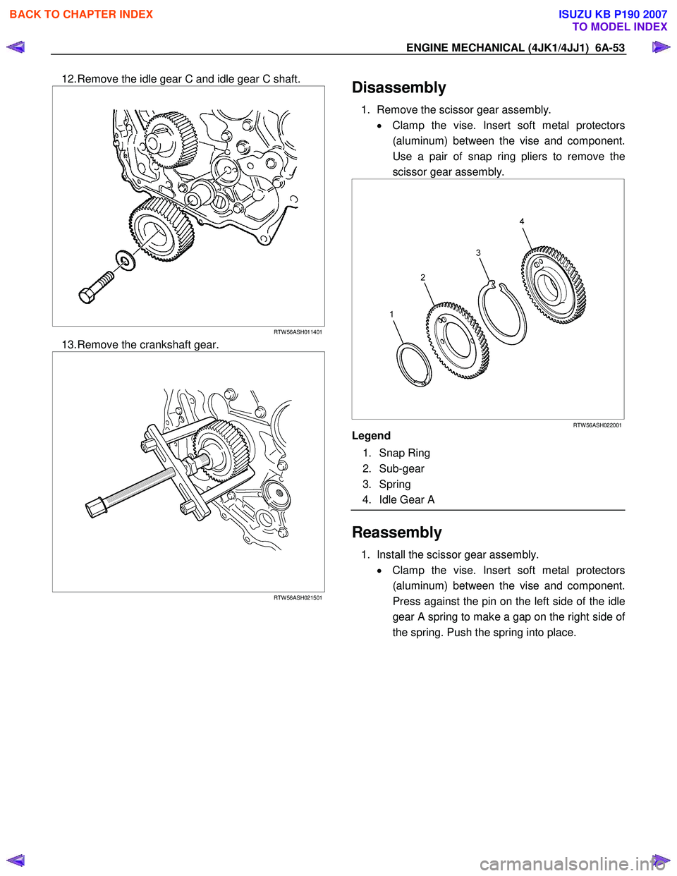 ISUZU KB P190 2007 Workshop Repair Manual ENGINE MECHANICAL (4JK1/4JJ1) 6A-53
12. Remove the idle gear C and idle gear C shaft.
RTW 56ASH011401
13. Remove the crankshaft gear.
RTW 56ASH021501
Disassembly ISUZU KB P190 2007 Workshop Repair Manual ENGINE MECHANICAL (4JK1/4JJ1) 6A-53
12. Remove the idle gear C and idle gear C shaft.
RTW 56ASH011401
13. Remove the crankshaft gear.
RTW 56ASH021501
Disassembly