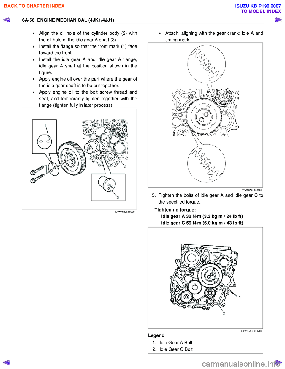 ISUZU KB P190 2007 Workshop Repair Manual 6A-56 ENGINE MECHANICAL (4JK1/4JJ1)
• Align the oil hole of the cylinder body (2) with
the oil hole of the idle gear A shaft (3).
• Install the flange so that the front mark (1) face
toward t ISUZU KB P190 2007 Workshop Repair Manual 6A-56 ENGINE MECHANICAL (4JK1/4JJ1)
• Align the oil hole of the cylinder body (2) with
the oil hole of the idle gear A shaft (3).
• Install the flange so that the front mark (1) face
toward t