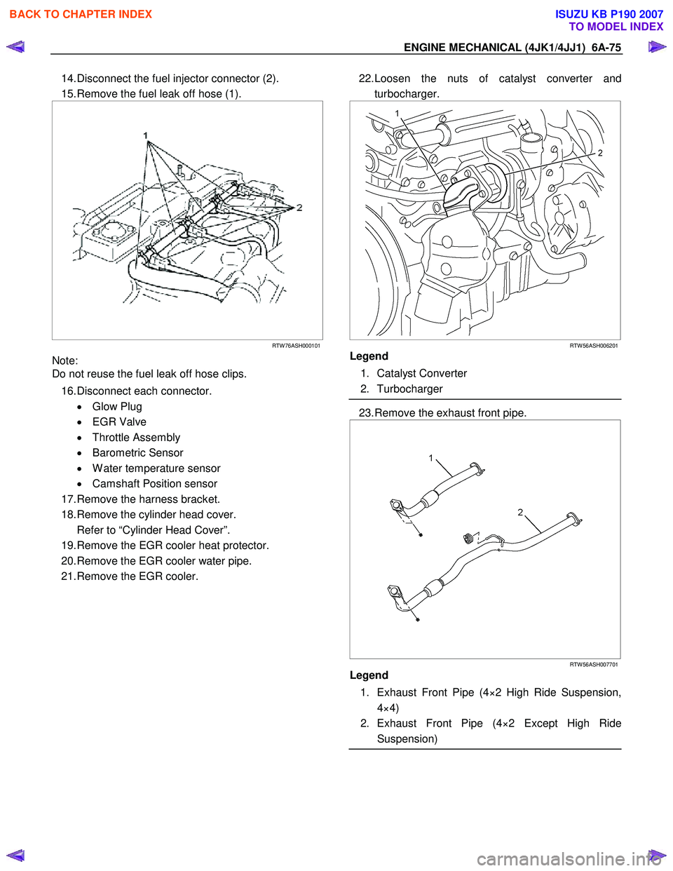 ISUZU KB P190 2007 Workshop Repair Manual ENGINE MECHANICAL (4JK1/4JJ1) 6A-75
14. Disconnect the fuel injector connector (2).
15. Remove the fuel leak off hose (1).
RTW 76ASH000101
Note:
Do not reuse the fuel leak off ho ISUZU KB P190 2007 Workshop Repair Manual ENGINE MECHANICAL (4JK1/4JJ1) 6A-75
14. Disconnect the fuel injector connector (2).
15. Remove the fuel leak off hose (1).
RTW 76ASH000101
Note:
Do not reuse the fuel leak off ho