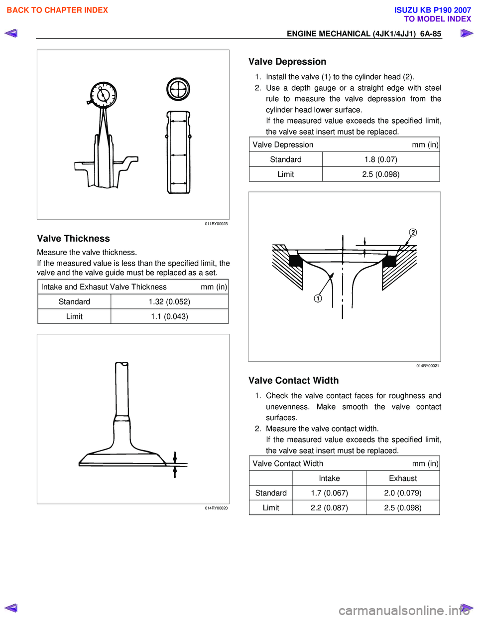 ISUZU KB P190 2007 Workshop Repair Manual ENGINE MECHANICAL (4JK1/4JJ1) 6A-85
011RY00023
Valve Thickness
Measure the valve thickness.
If the measured value is less than the specified limit, the
valve and the valve guide must b ISUZU KB P190 2007 Workshop Repair Manual ENGINE MECHANICAL (4JK1/4JJ1) 6A-85
011RY00023
Valve Thickness
Measure the valve thickness.
If the measured value is less than the specified limit, the
valve and the valve guide must b