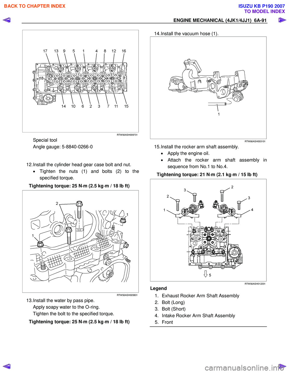 ISUZU KB P190 2007 Workshop Repair Manual ENGINE MECHANICAL (4JK1/4JJ1) 6A-91
RTW 56ASH009701
Special tool
Angle gauge: 5-8840-0266-0
12. Install the cylinder head gear case bolt and nut.
• Tighten the nuts (1) and bo ISUZU KB P190 2007 Workshop Repair Manual ENGINE MECHANICAL (4JK1/4JJ1) 6A-91
RTW 56ASH009701
Special tool
Angle gauge: 5-8840-0266-0
12. Install the cylinder head gear case bolt and nut.
• Tighten the nuts (1) and bo