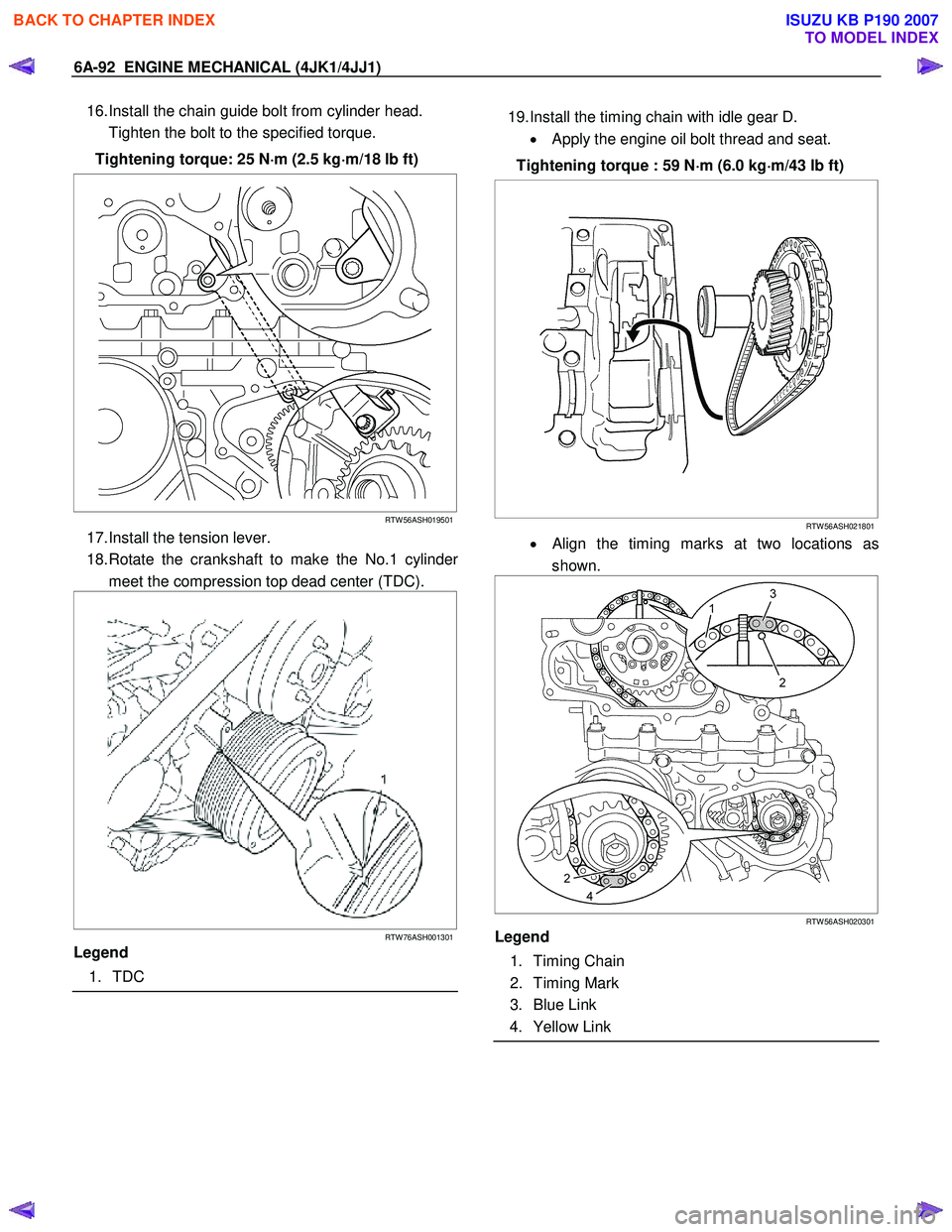 ISUZU KB P190 2007 Workshop Repair Manual 6A-92 ENGINE MECHANICAL (4JK1/4JJ1)
16. Install the chain guide bolt from cylinder head.
Tighten the bolt to the specified torque.
Tightening torque: 25 N ⋅
⋅⋅
⋅
m (2.5 kg ⋅
⋅⋅
ISUZU KB P190 2007 Workshop Repair Manual 6A-92 ENGINE MECHANICAL (4JK1/4JJ1)
16. Install the chain guide bolt from cylinder head.
Tighten the bolt to the specified torque.
Tightening torque: 25 N ⋅
⋅⋅
⋅
m (2.5 kg ⋅
⋅⋅