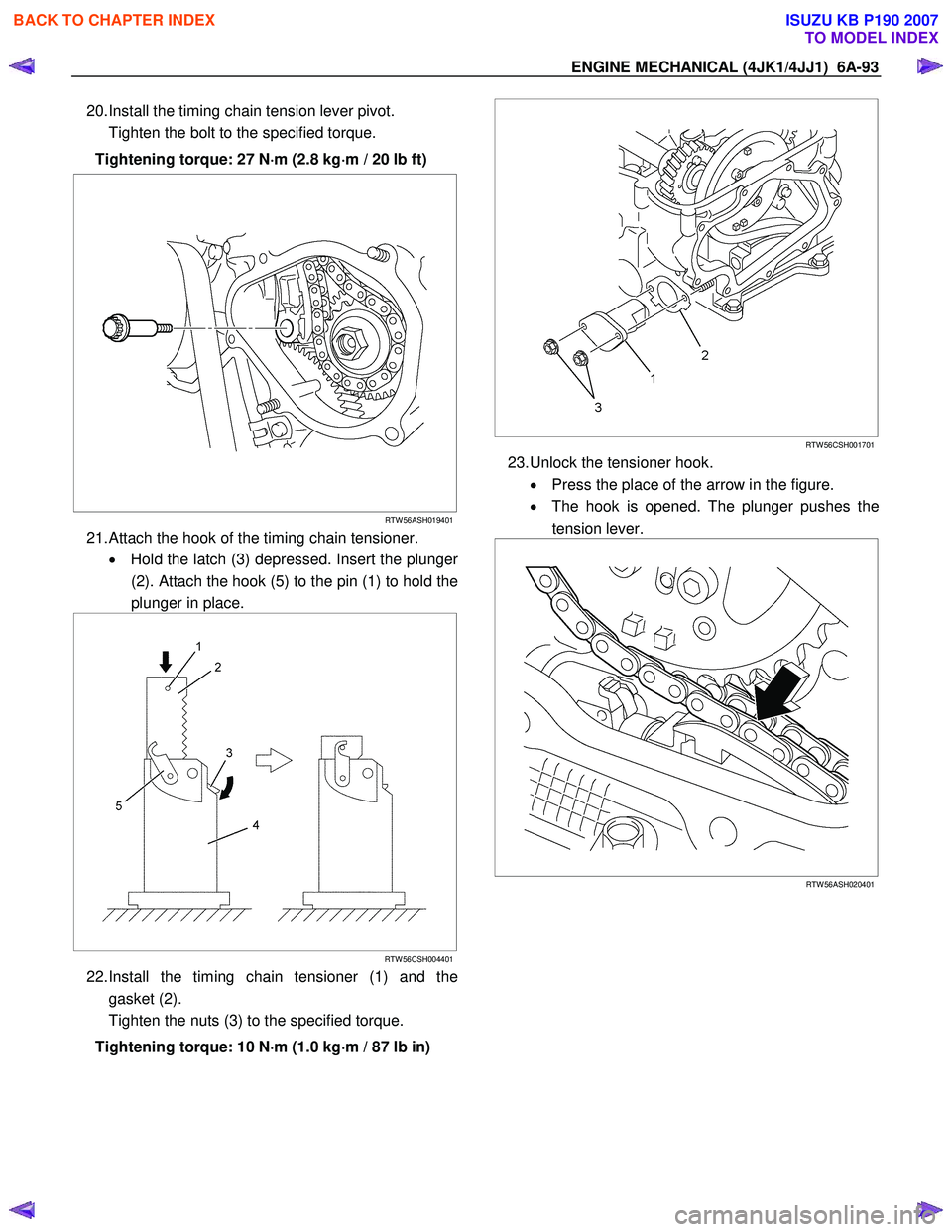 ISUZU KB P190 2007 Workshop Repair Manual ENGINE MECHANICAL (4JK1/4JJ1) 6A-93
20. Install the timing chain tension lever pivot.
Tighten the bolt to the specified torque.
Tightening torque: 27 N ⋅
⋅⋅
⋅
m (2.8 kg ⋅
⋅⋅
⋅
ISUZU KB P190 2007 Workshop Repair Manual ENGINE MECHANICAL (4JK1/4JJ1) 6A-93
20. Install the timing chain tension lever pivot.
Tighten the bolt to the specified torque.
Tightening torque: 27 N ⋅
⋅⋅
⋅
m (2.8 kg ⋅
⋅⋅
⋅