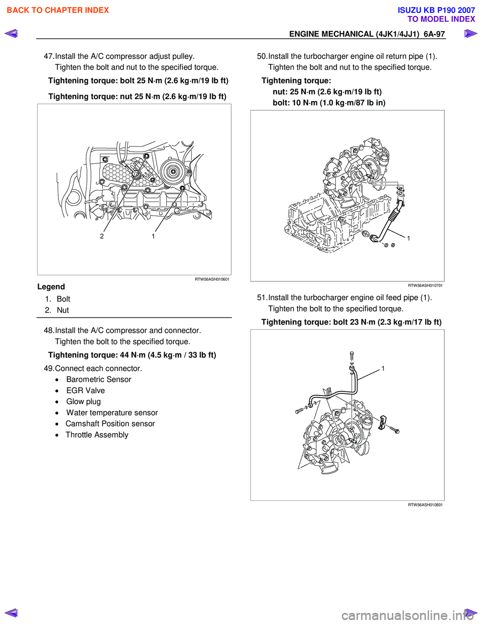ISUZU KB P190 2007 Workshop Repair Manual ENGINE MECHANICAL (4JK1/4JJ1) 6A-97
47. Install the A/C compressor adjust pulley.
Tighten the bolt and nut to the specified torque.
Tightening torque: bolt 25 N ⋅
⋅⋅
⋅
m (2.6 kg ⋅
ISUZU KB P190 2007 Workshop Repair Manual ENGINE MECHANICAL (4JK1/4JJ1) 6A-97
47. Install the A/C compressor adjust pulley.
Tighten the bolt and nut to the specified torque.
Tightening torque: bolt 25 N ⋅
⋅⋅
⋅
m (2.6 kg ⋅
