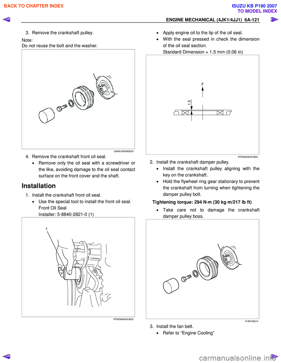 ISUZU KB P190 2007  Workshop Repair Manual ENGINE MECHANICAL (4JK1/4JJ1)  6A-121 
3.  Remove the crankshaft pulley. 
Note:  
Do not reuse the bolt and the washer.  
 
  
  
 
 
 
 
 
LNW 61ASH005301
4.  Remove the crankshaft front oil seal. 
