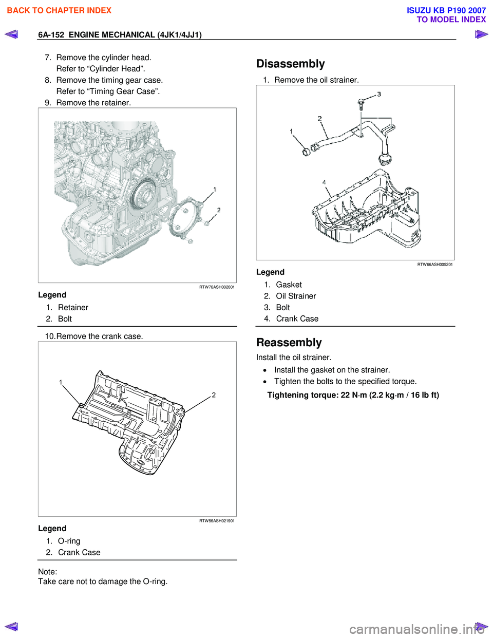 ISUZU KB P190 2007 Workshop Repair Manual 6A-152 ENGINE MECHANICAL (4JK1/4JJ1)
7. Remove the cylinder head.
Refer to “Cylinder Head”.
8. Remove the timing gear case.
Refer to “Timing Gear Case”.
9. Remove the retainer. ISUZU KB P190 2007 Workshop Repair Manual 6A-152 ENGINE MECHANICAL (4JK1/4JJ1)
7. Remove the cylinder head.
Refer to “Cylinder Head”.
8. Remove the timing gear case.
Refer to “Timing Gear Case”.
9. Remove the retainer.