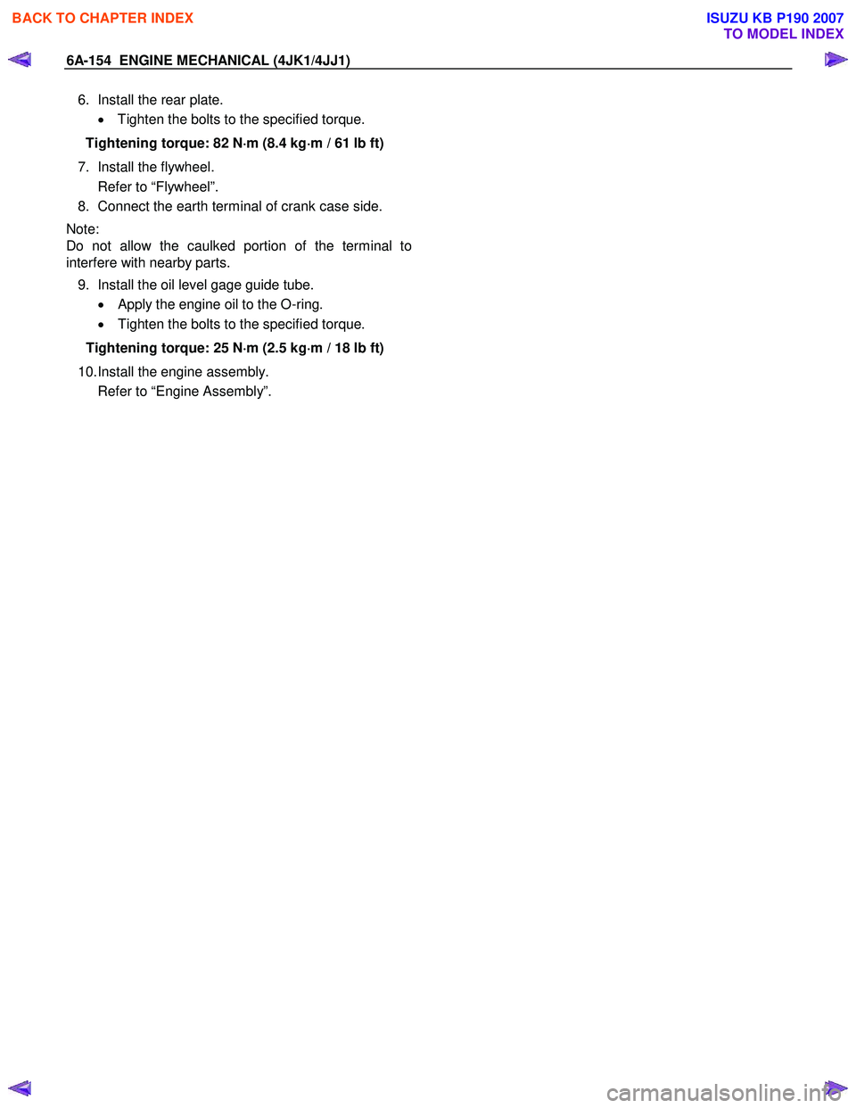 ISUZU KB P190 2007 Workshop Repair Manual 6A-154 ENGINE MECHANICAL (4JK1/4JJ1)
6. Install the rear plate.
• Tighten the bolts to the specified torque.
Tightening torque: 82 N ⋅
⋅⋅
⋅
m (8.4 kg ⋅
⋅⋅
⋅
m / 61 lb ft)
7. ISUZU KB P190 2007 Workshop Repair Manual 6A-154 ENGINE MECHANICAL (4JK1/4JJ1)
6. Install the rear plate.
• Tighten the bolts to the specified torque.
Tightening torque: 82 N ⋅
⋅⋅
⋅
m (8.4 kg ⋅
⋅⋅
⋅
m / 61 lb ft)
7.