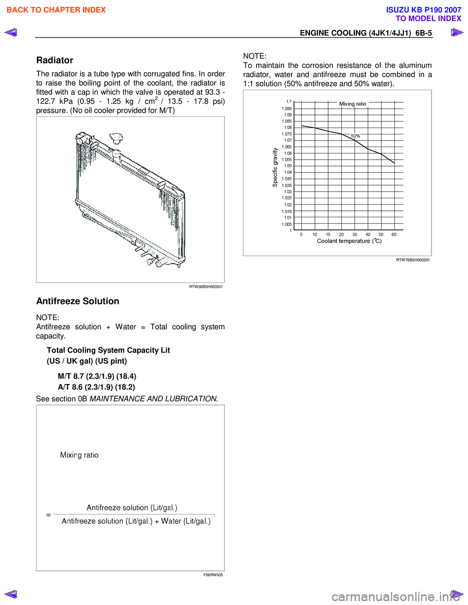 ISUZU KB P190 2007  Workshop Repair Manual ENGINE COOLING (4JK1/4JJ1)  6B-5 
Radiator 
The radiator is a tube type with corrugated fins. In order
to raise the boiling point of the coolant, the radiator is 
fitted with a cap in which the valve 